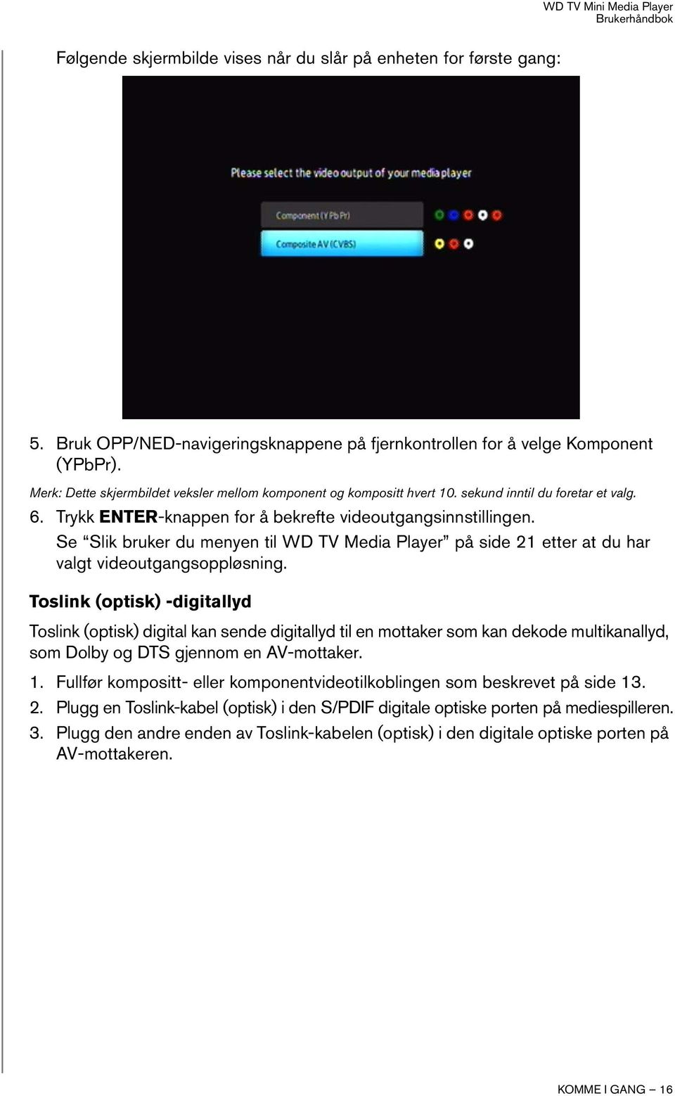 Se Slik bruker du menyen til WD TV Media Player på side 21 etter at du har valgt videoutgangsoppløsning.