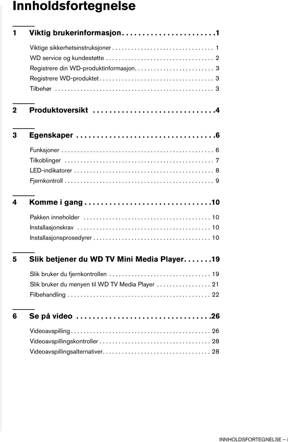 .............................4 3 Egenskaper..................................6 Funksjoner................................................ 6 Tilkoblinger............................................... 7 LED-indikatorer.