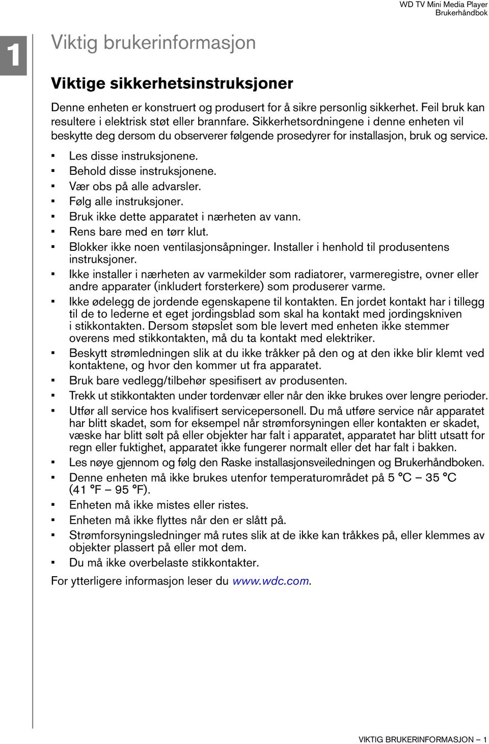 Vær obs på alle advarsler. Følg alle instruksjoner. Bruk ikke dette apparatet i nærheten av vann. Rens bare med en tørr klut. Blokker ikke noen ventilasjonsåpninger.