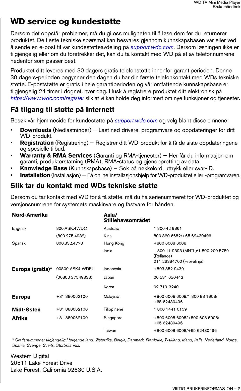 Dersom løsningen ikke er tilgjengelig eller om du foretrekker det, kan du ta kontakt med WD på et av telefonnumrene nedenfor som passer best.