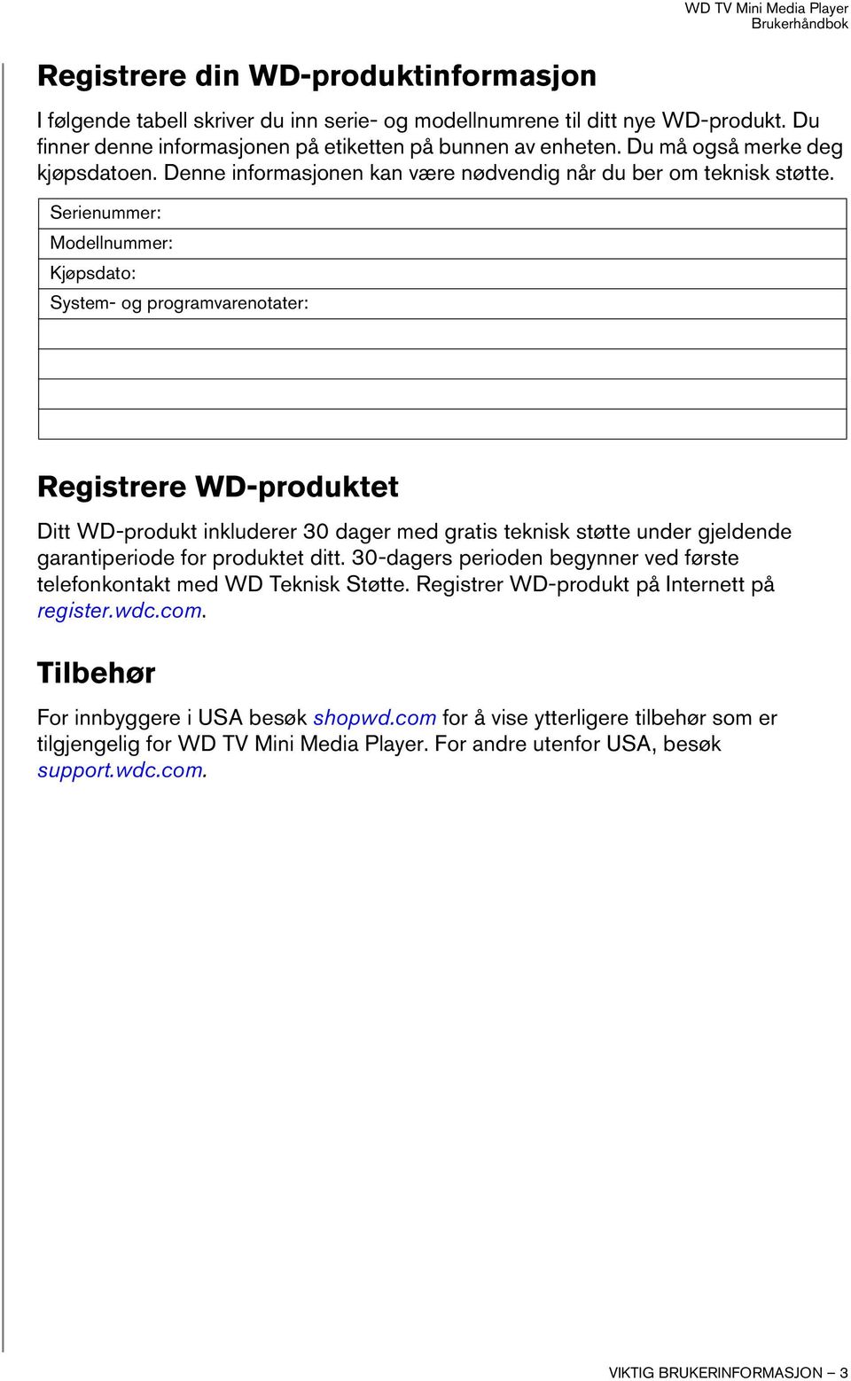 Serienummer: Modellnummer: Kjøpsdato: System- og programvarenotater: Registrere WD-produktet Ditt WD-produkt inkluderer 30 dager med gratis teknisk støtte under gjeldende garantiperiode for produktet