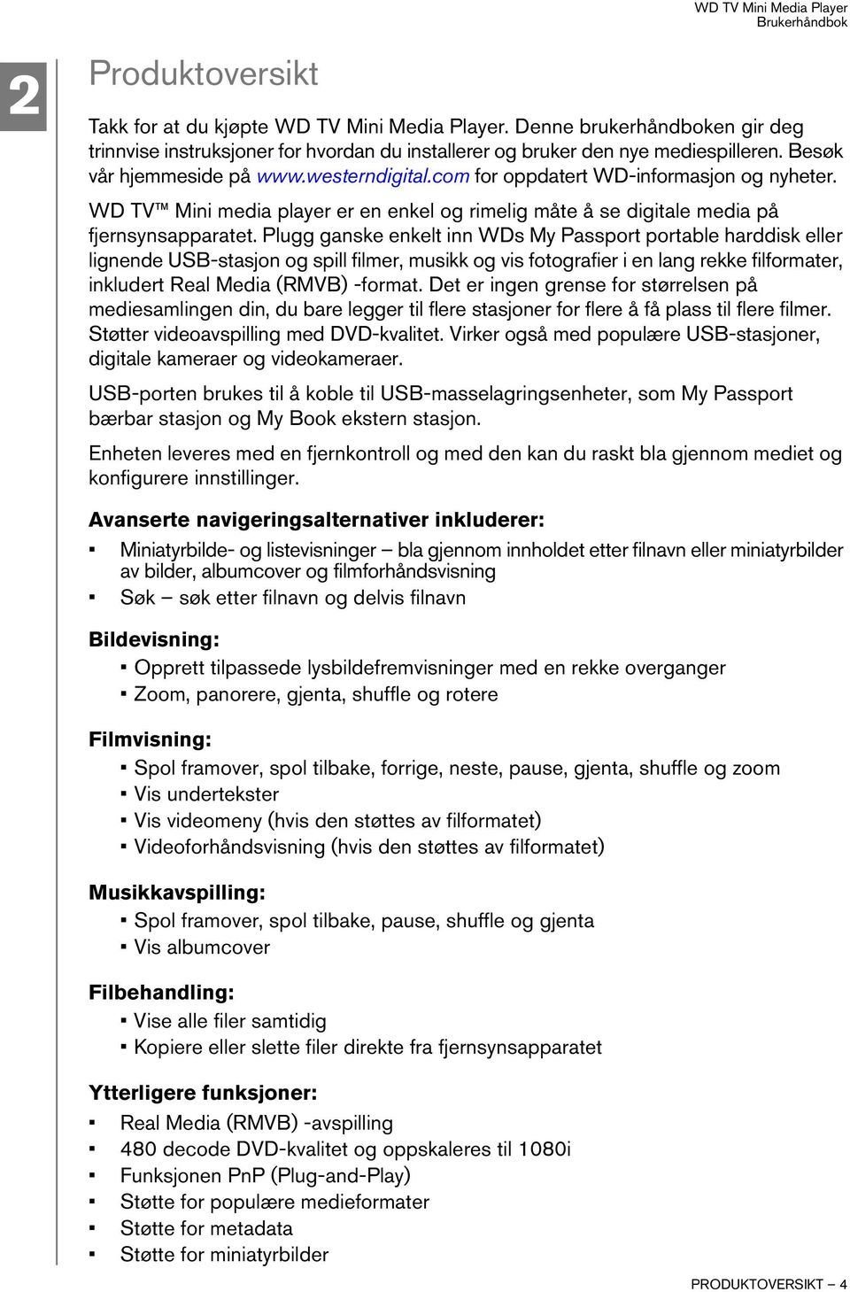 Plugg ganske enkelt inn WDs My Passport portable harddisk eller lignende USB-stasjon og spill filmer, musikk og vis fotografier i en lang rekke filformater, inkludert Real Media (RMVB) -format.