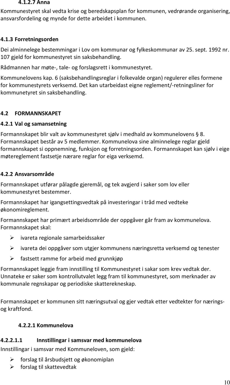 6 (saksbehandlingsreglar i folkevalde organ) regulerer elles formene for kommunestyrets verksemd. Det kan utarbeidast eigne reglement/-retningsliner for kommunetyret sin saksbehandling. 4.