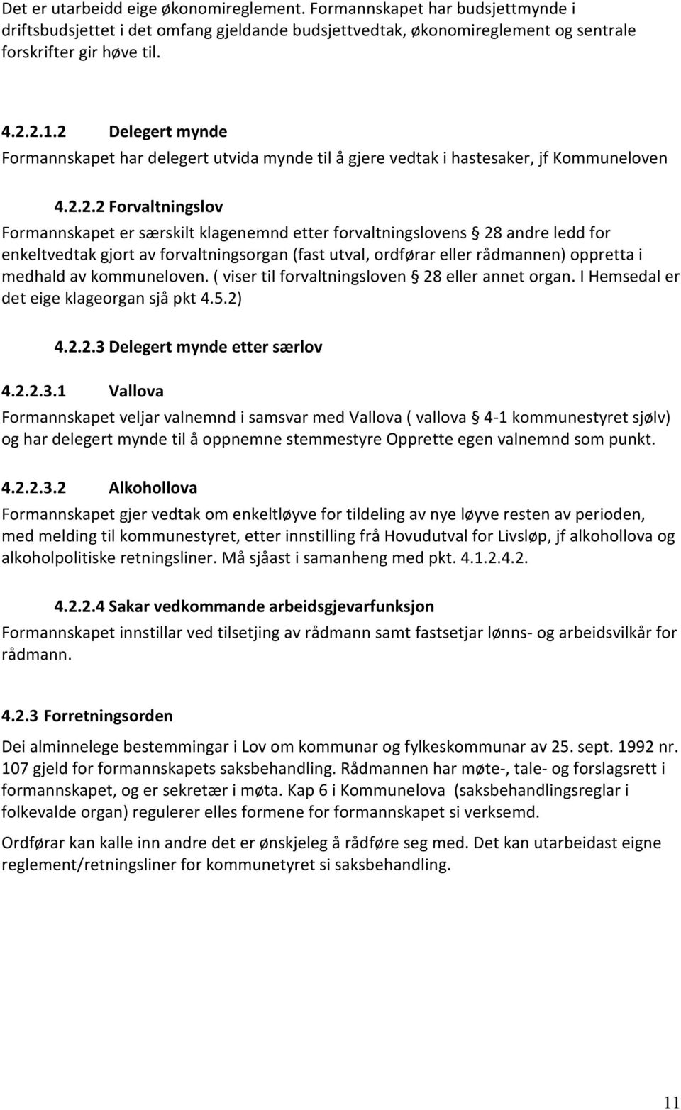 andre ledd for enkeltvedtak gjort av forvaltningsorgan (fast utval, ordførar eller rådmannen) oppretta i medhald av kommuneloven. ( viser til forvaltningsloven 28 eller annet organ.