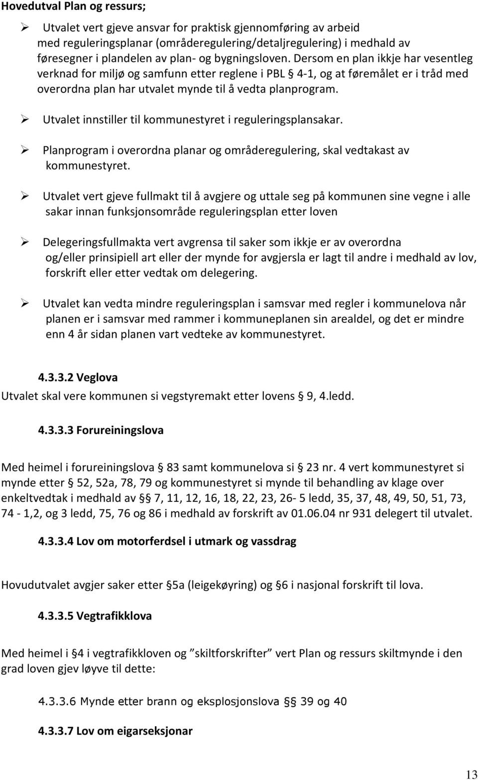 Utvalet innstiller til kommunestyret i reguleringsplansakar. Planprogram i overordna planar og områderegulering, skal vedtakast av kommunestyret.