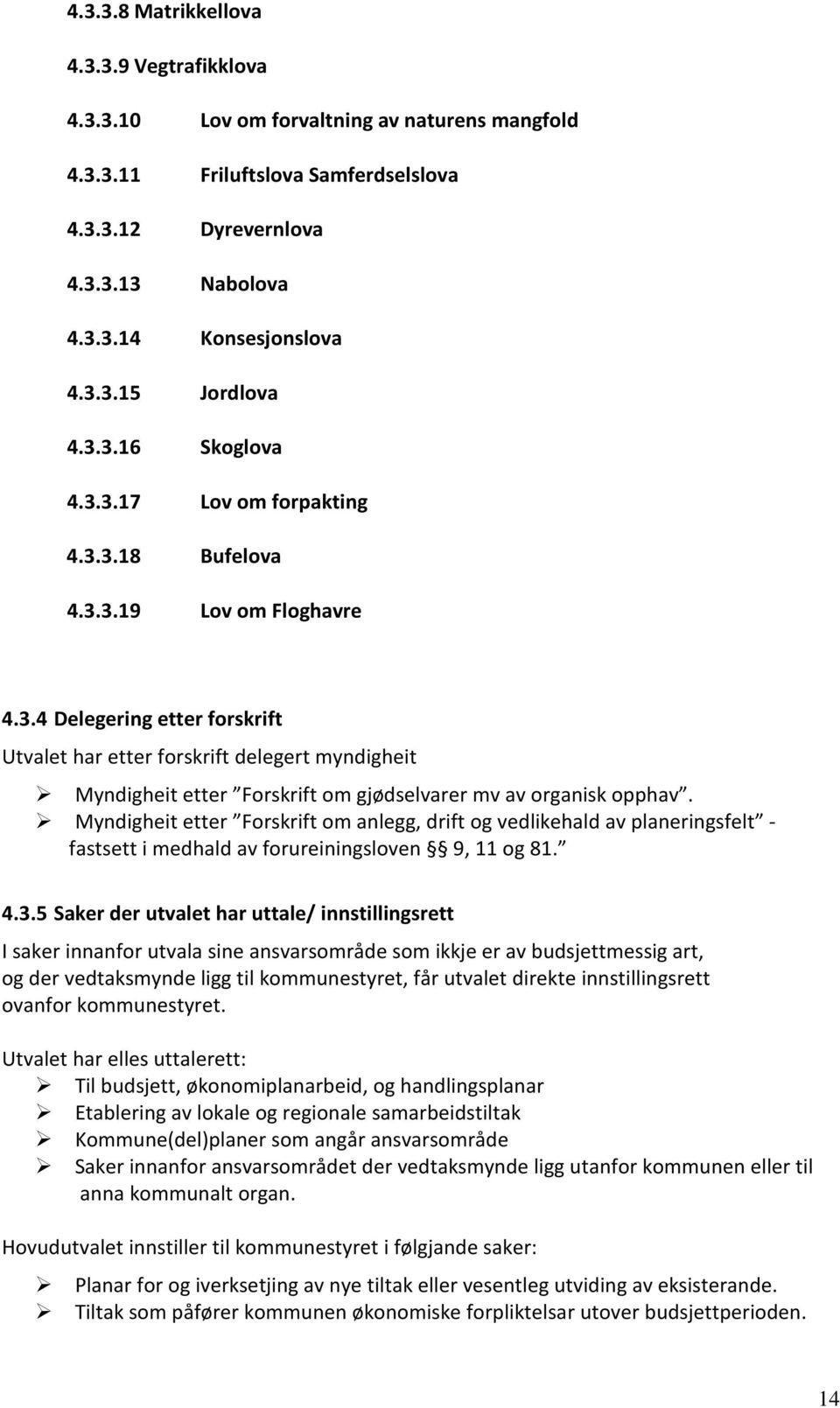 Myndigheit etter Forskrift om anlegg, drift og vedlikehald av planeringsfelt - fastsett i medhald av forureiningsloven 9, 11 og 81. 4.3.