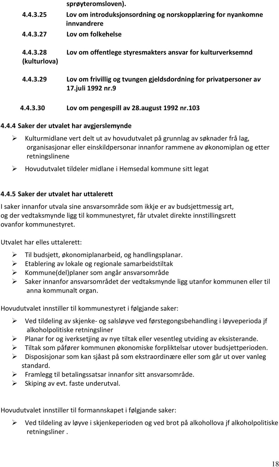 vert delt ut av hovudutvalet på grunnlag av søknader frå lag, organisasjonar eller einskildpersonar innanfor rammene av økonomiplan og etter retningslinene Hovudutvalet tildeler midlane i Hemsedal