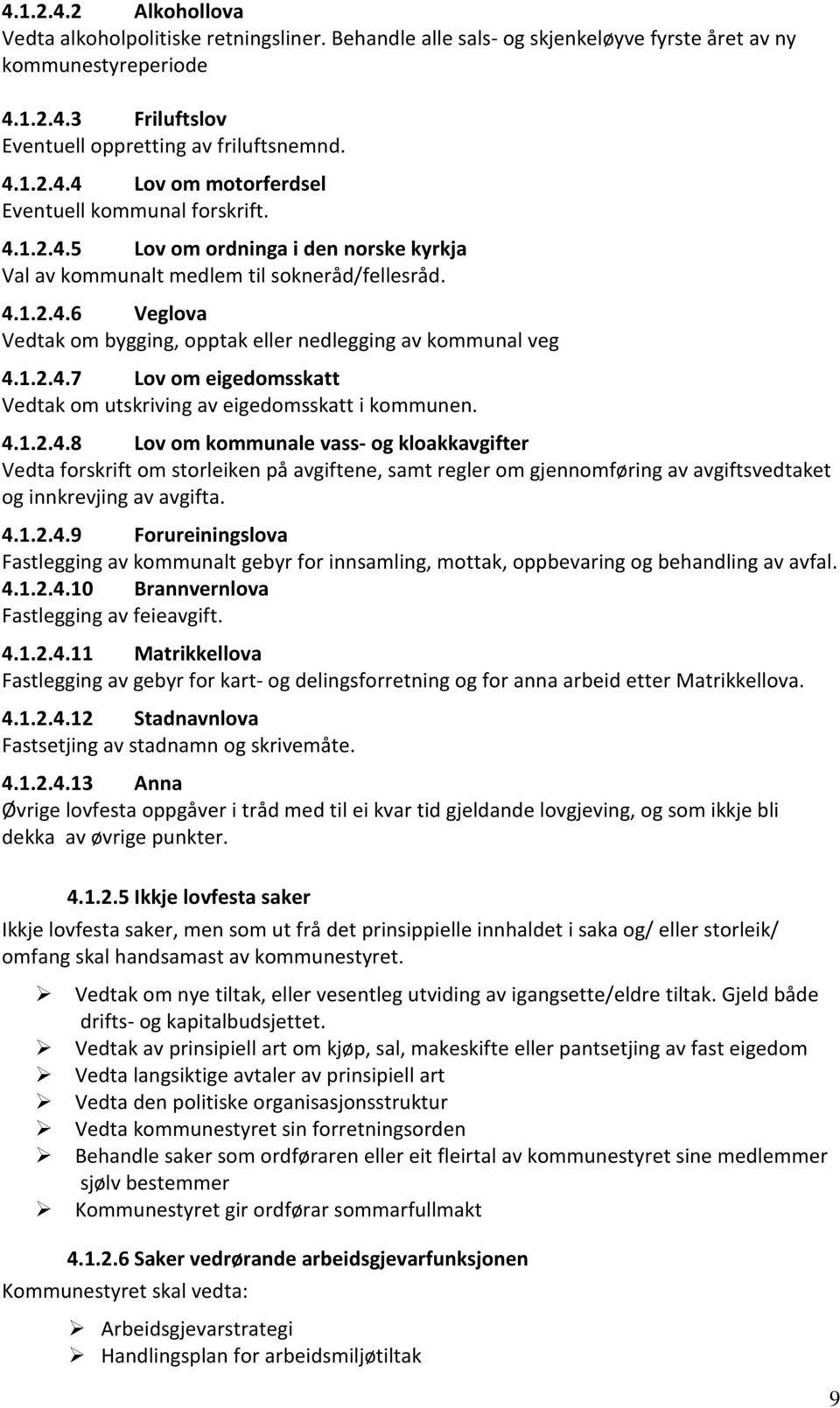 4.1.2.4.8 Lov om kommunale vass- og kloakkavgifter Vedta forskrift om storleiken på avgiftene, samt regler om gjennomføring av avgiftsvedtaket og innkrevjing av avgifta. 4.1.2.4.9 Forureiningslova Fastlegging av kommunalt gebyr for innsamling, mottak, oppbevaring og behandling av avfal.