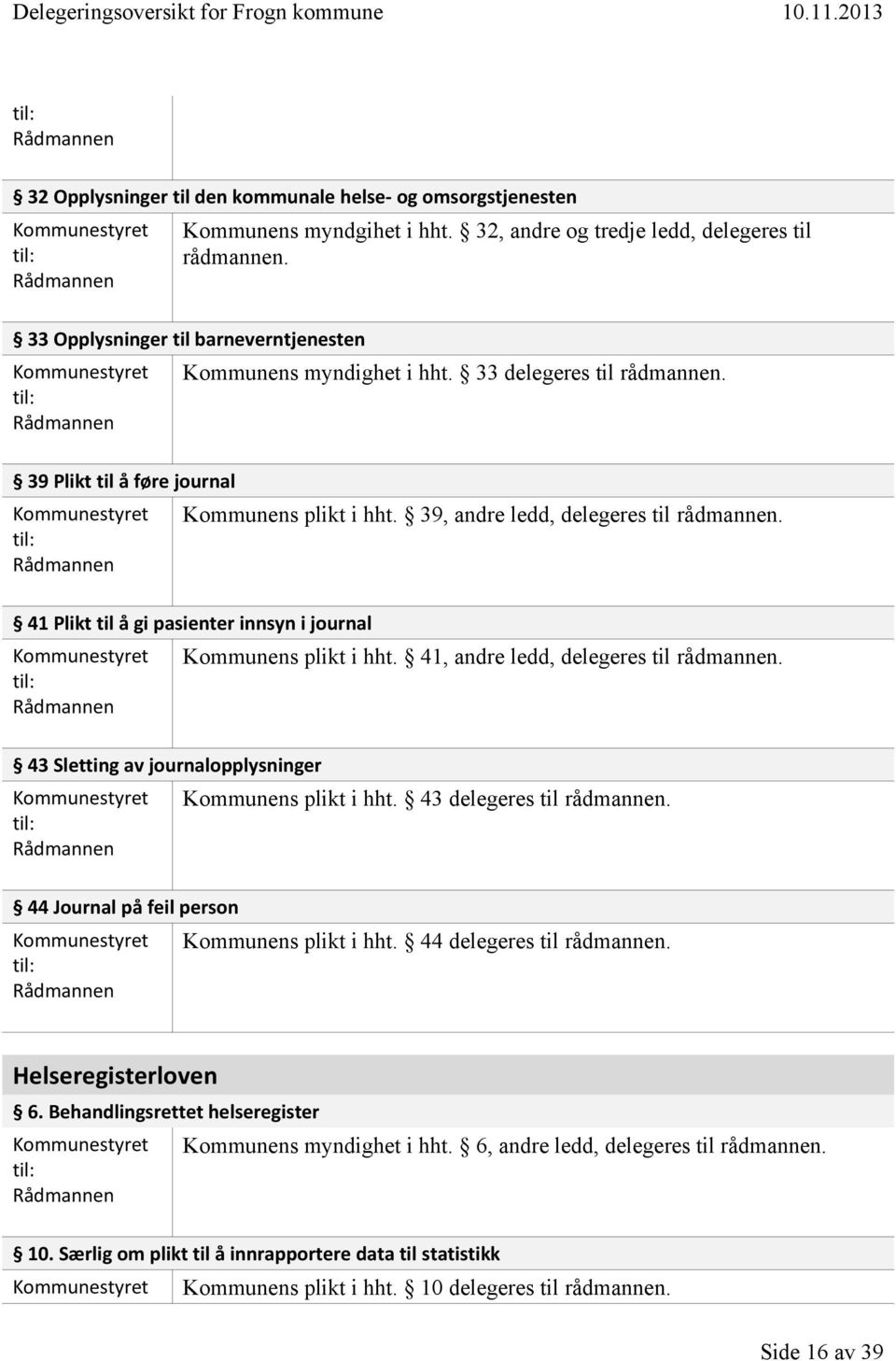 39, andre ledd, delegeres til 41 Plikt til å gi pasienter innsyn i journal Kommunens plikt i hht. 41, andre ledd, delegeres til 43 Sletting av journalopplysninger Kommunens plikt i hht.