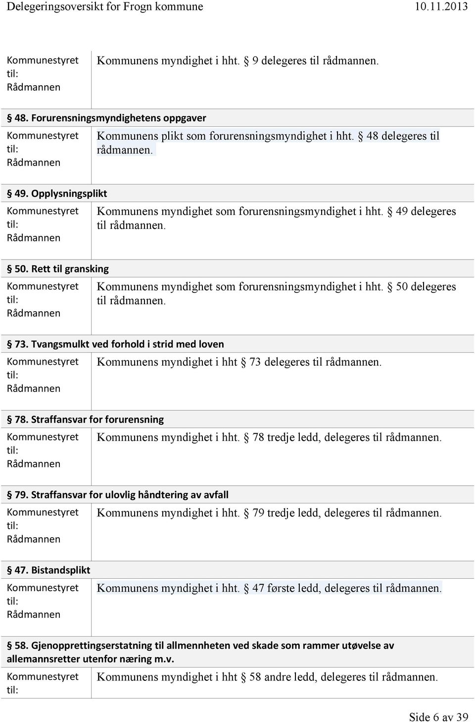 Tvangsmulkt ved forhold i strid med loven Kommunens myndighet i hht 73 delegeres til 78. Straffansvar for forurensning Kommunens myndighet i hht. 78 tredje ledd, delegeres til 79.