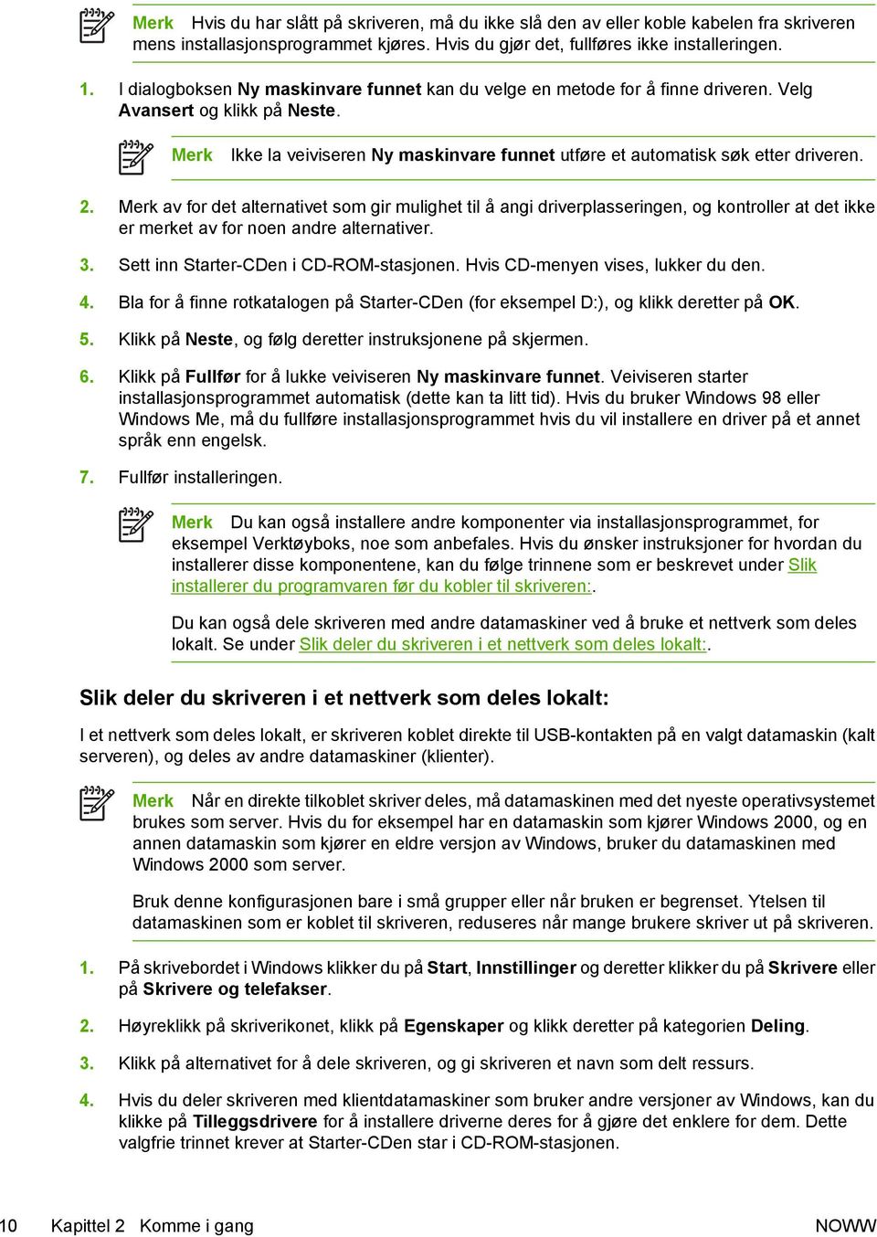 2. Merk av for det alternativet som gir mulighet til å angi driverplasseringen, og kontroller at det ikke er merket av for noen andre alternativer. 3. Sett inn Starter-CDen i CD-ROM-stasjonen.