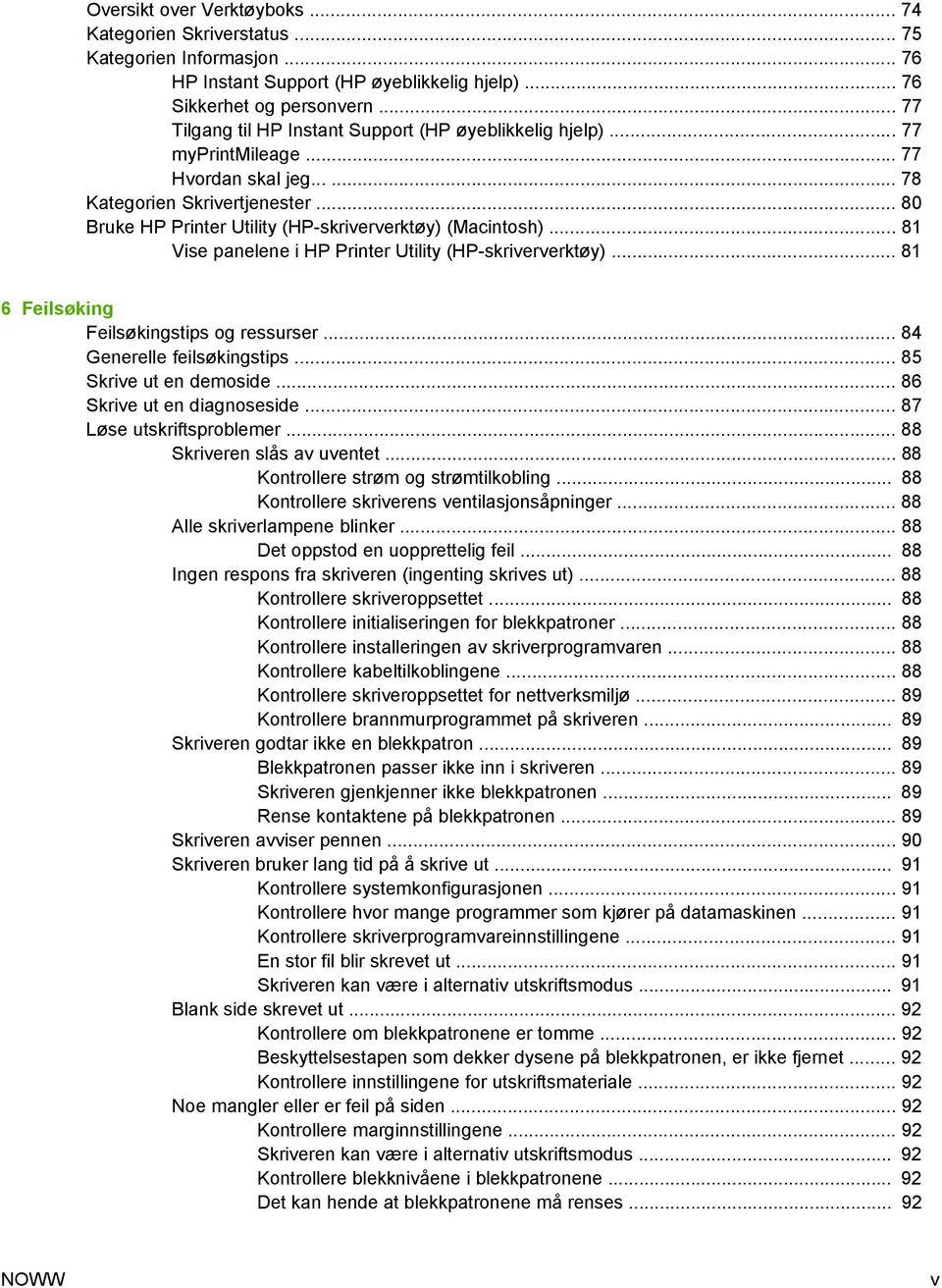 .. 80 Bruke HP Printer Utility (HP-skriververktøy) (Macintosh)... 81 Vise panelene i HP Printer Utility (HP-skriververktøy)... 81 6 Feilsøking Feilsøkingstips og ressurser.