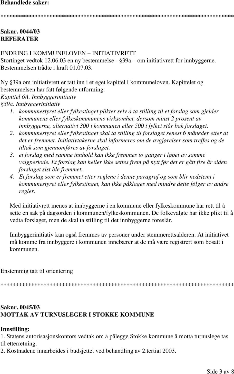 kommunestyret eller fylkestinget plikter selv å ta stilling til et forslag som gjelder kommunens eller fylkeskommunens virksomhet, dersom minst 2 prosent av innbyggerne, alternativt 300 i kommunen