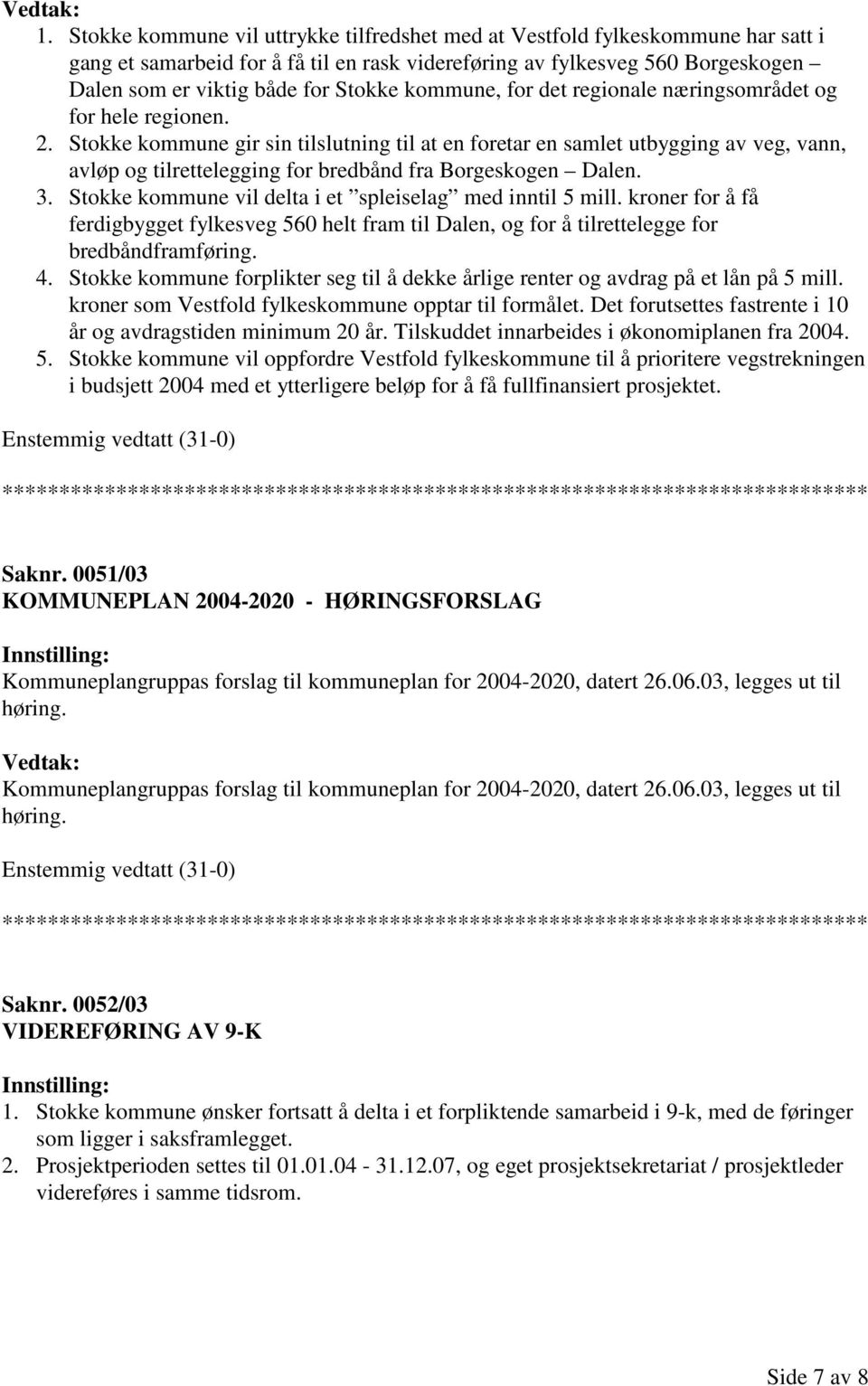 Stokke kommune gir sin tilslutning til at en foretar en samlet utbygging av veg, vann, avløp og tilrettelegging for bredbånd fra Borgeskogen Dalen. 3.