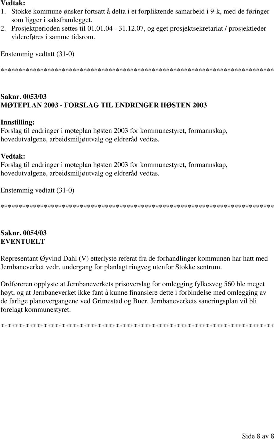 0053/03 MØTEPLAN 2003 - FORSLAG TIL ENDRINGER HØSTEN 2003 Forslag til endringer i møteplan høsten 2003 for kommunestyret, formannskap, hovedutvalgene, arbeidsmiljøutvalg og eldreråd vedtas.