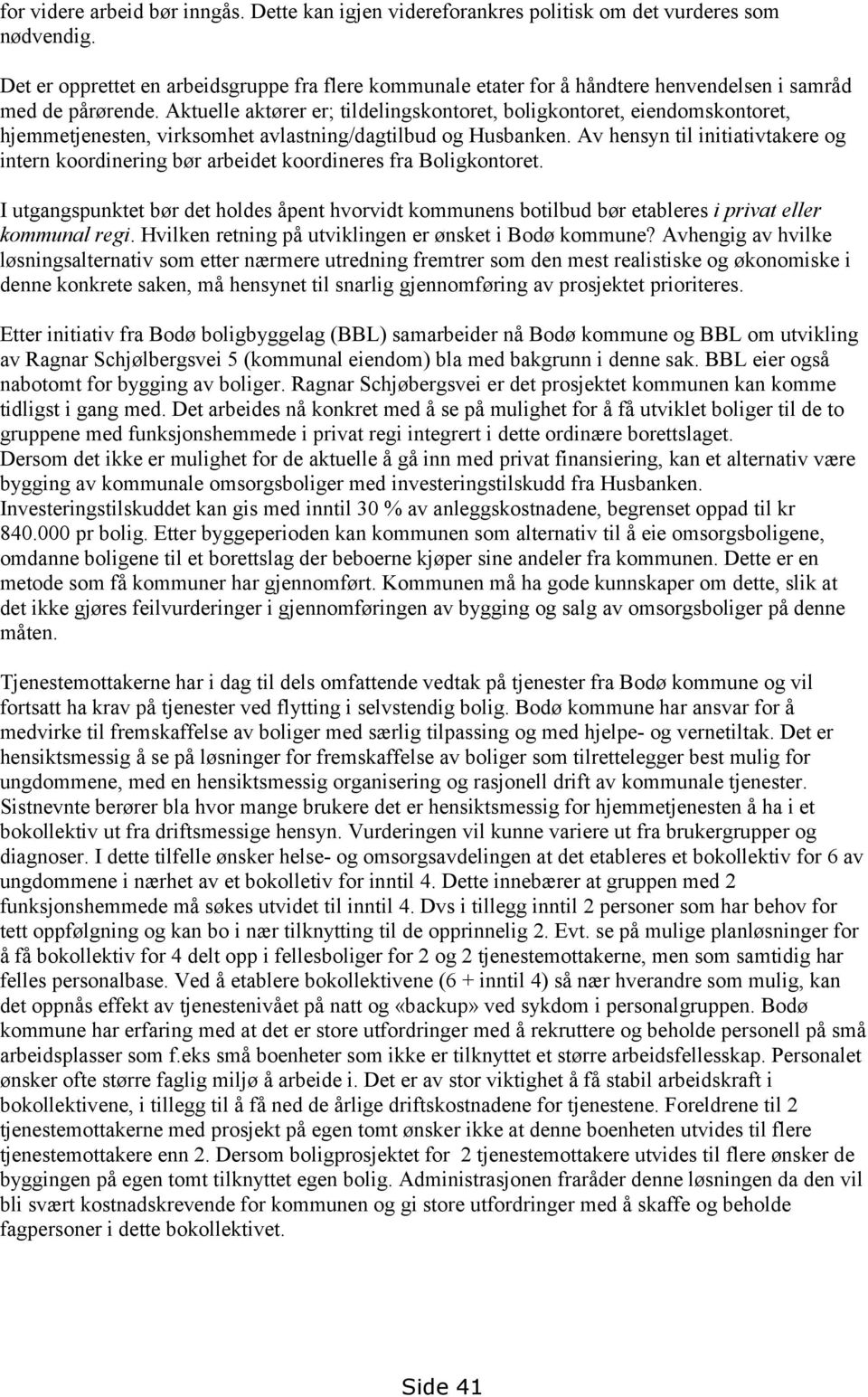 Aktuelle aktører er; tildelingskontoret, boligkontoret, eiendomskontoret, hjemmetjenesten, virksomhet avlastning/dagtilbud og Husbanken.