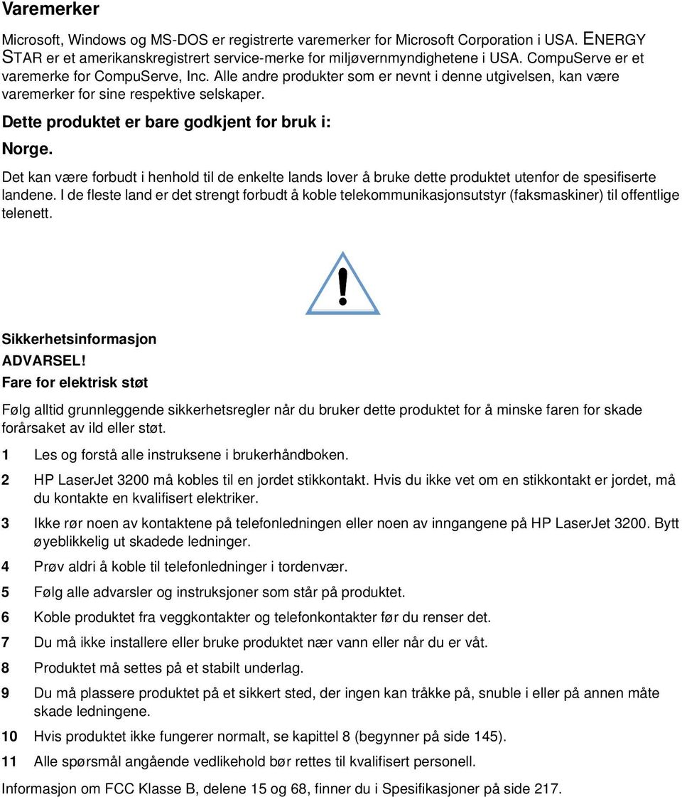 Dette produktet er bare godkjent for bruk i: Norge. Det kan være forbudt i henhold til de enkelte lands lover å bruke dette produktet utenfor de spesifiserte landene.