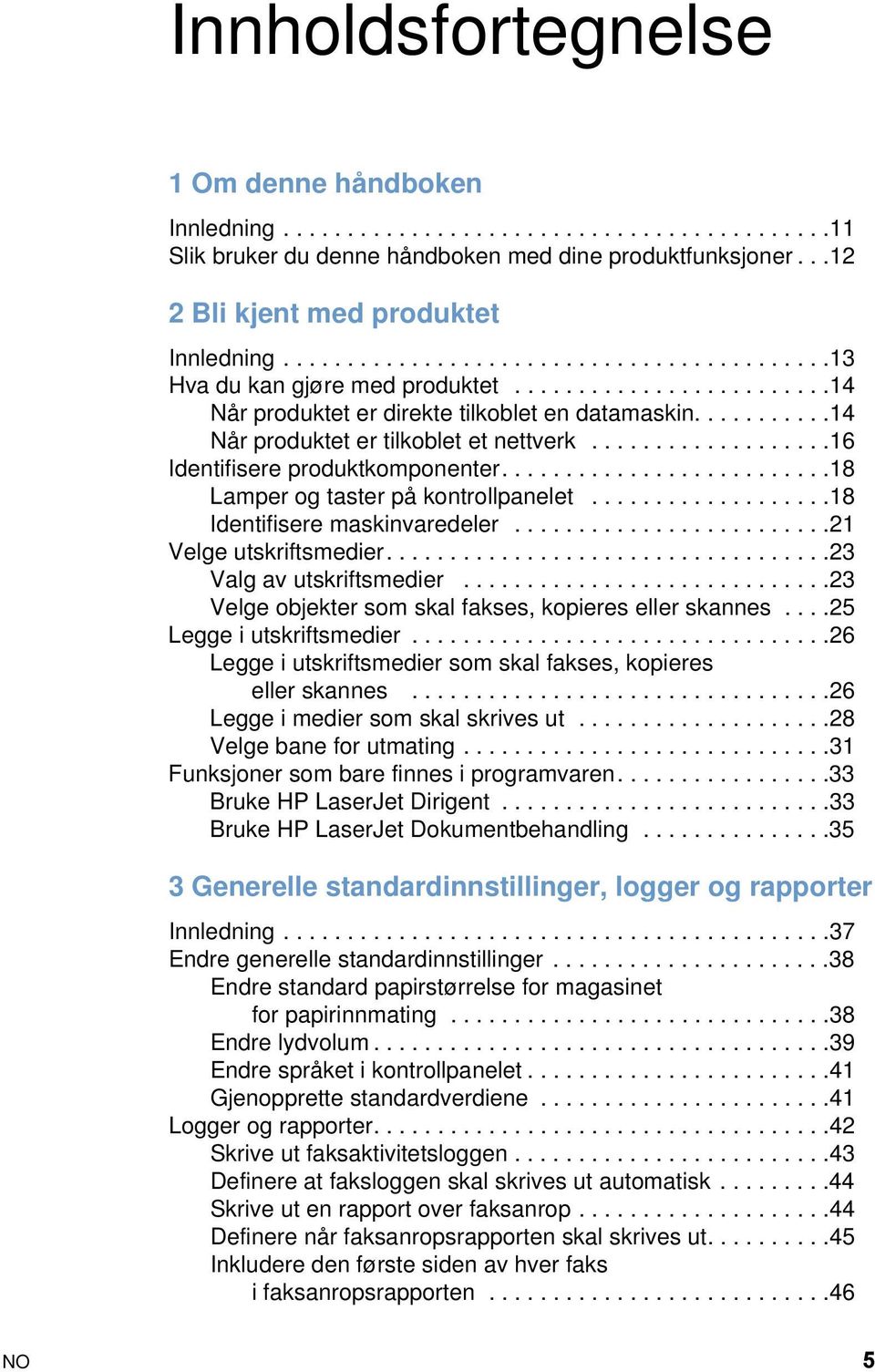 ..................16 Identifisere produktkomponenter..........................18 Lamper og taster på kontrollpanelet...................18 Identifisere maskinvaredeler.........................21 Velge utskriftsmedier.