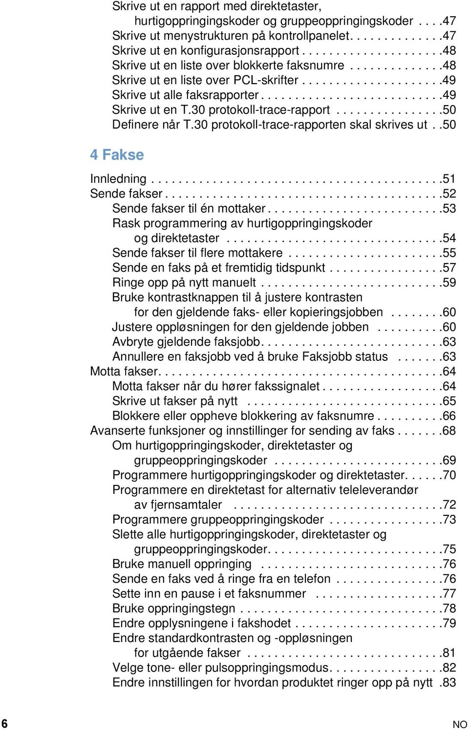 30 protokoll-trace-rapport................50 Definere når T.30 protokoll-trace-rapporten skal skrives ut..50 4 Fakse Innledning...........................................51 Sende fakser.