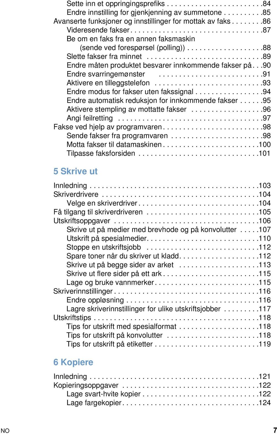 ............................89 Endre måten produktet besvarer innkommende fakser på...90 Endre svarringemønster..........................91 Aktivere en tilleggstelefon.