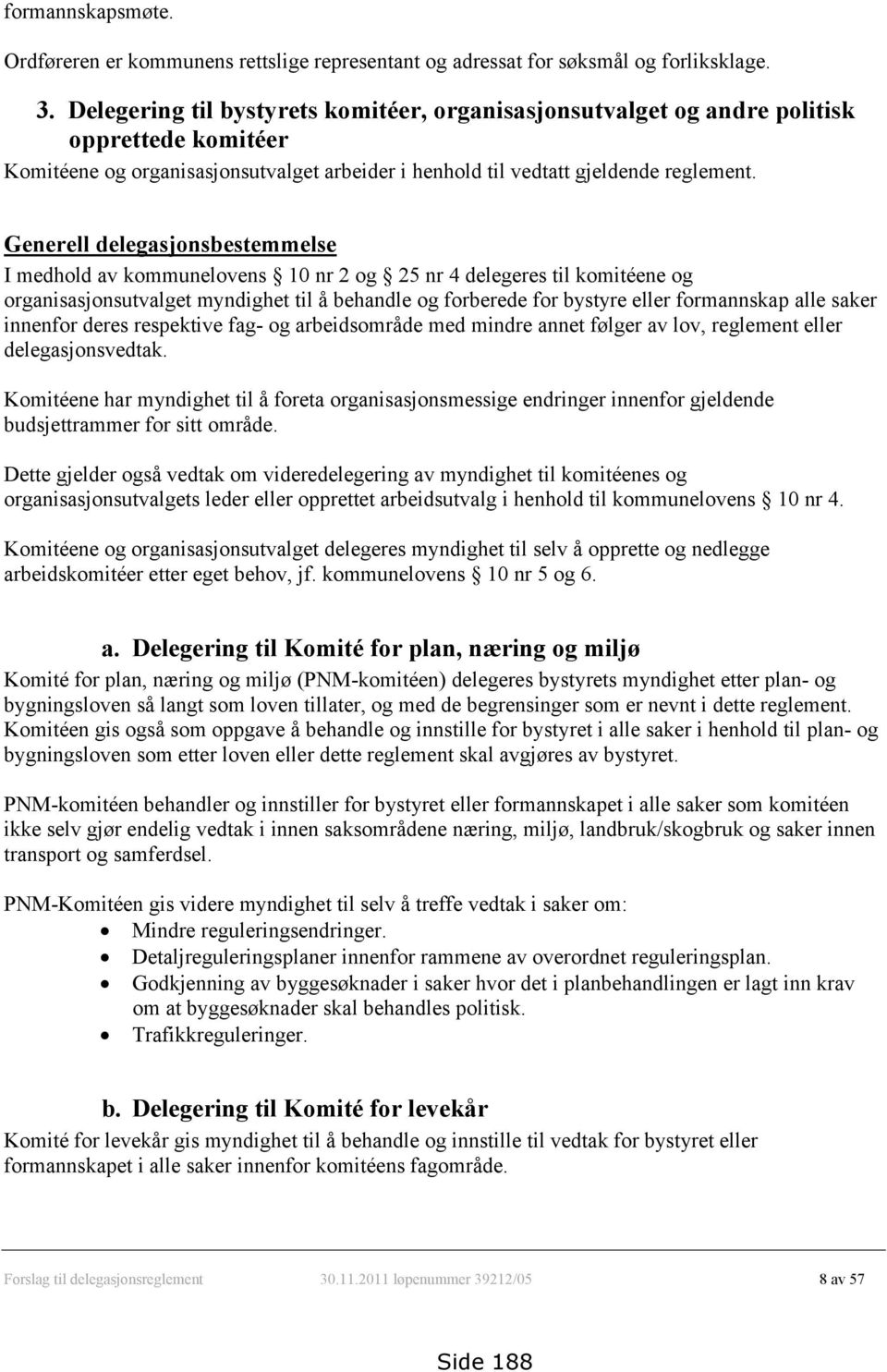 Generell delegasjonsbestemmelse I medhold av kommunelovens 10 nr 2 og 25 nr 4 delegeres til komitéene og organisasjonsutvalget myndighet til å behandle og forberede for bystyre eller formannskap alle