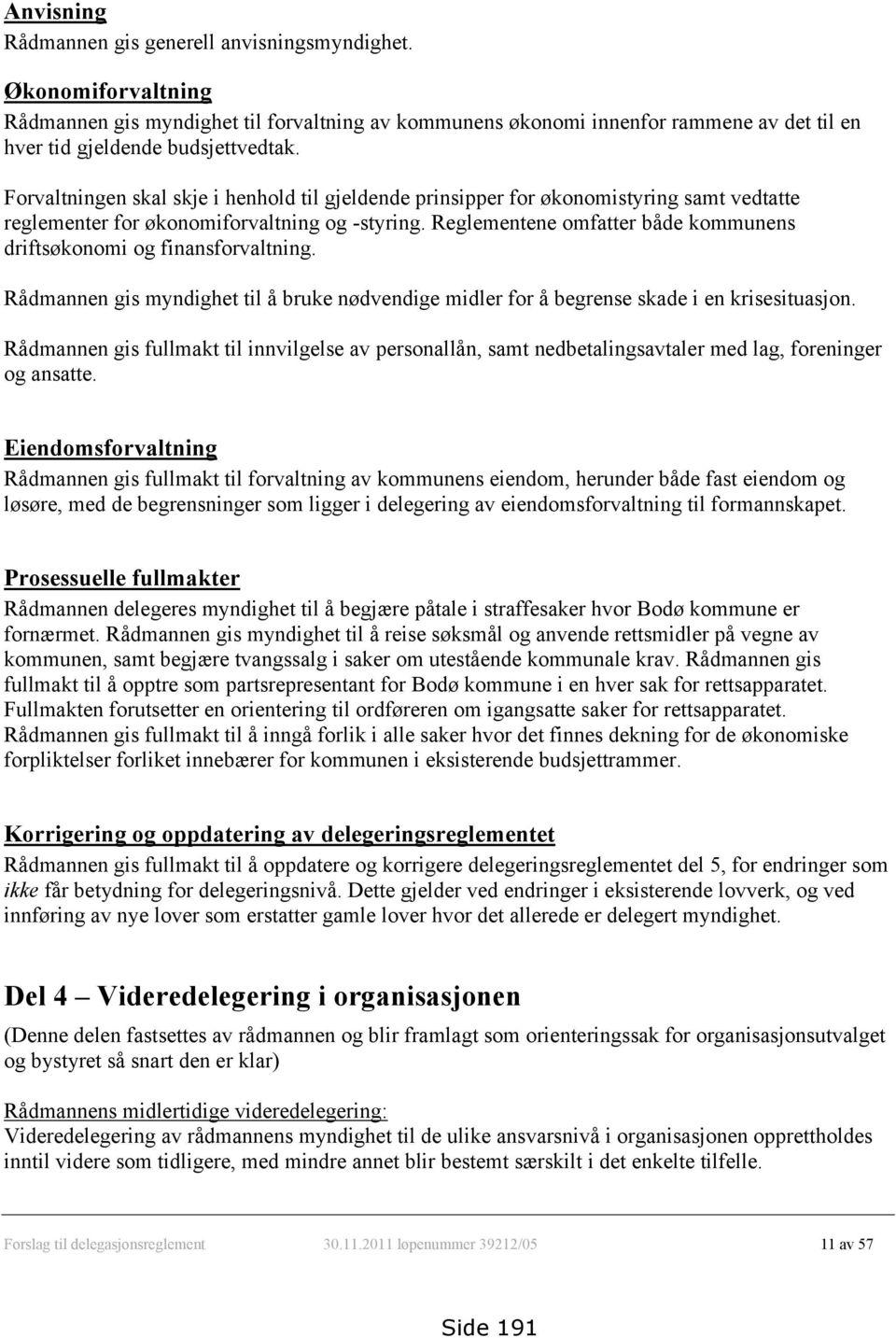 Reglementene omfatter både kommunens driftsøkonomi og finansforvaltning. Rådmannen gis myndighet til å bruke nødvendige midler for å begrense skade i en krisesituasjon.