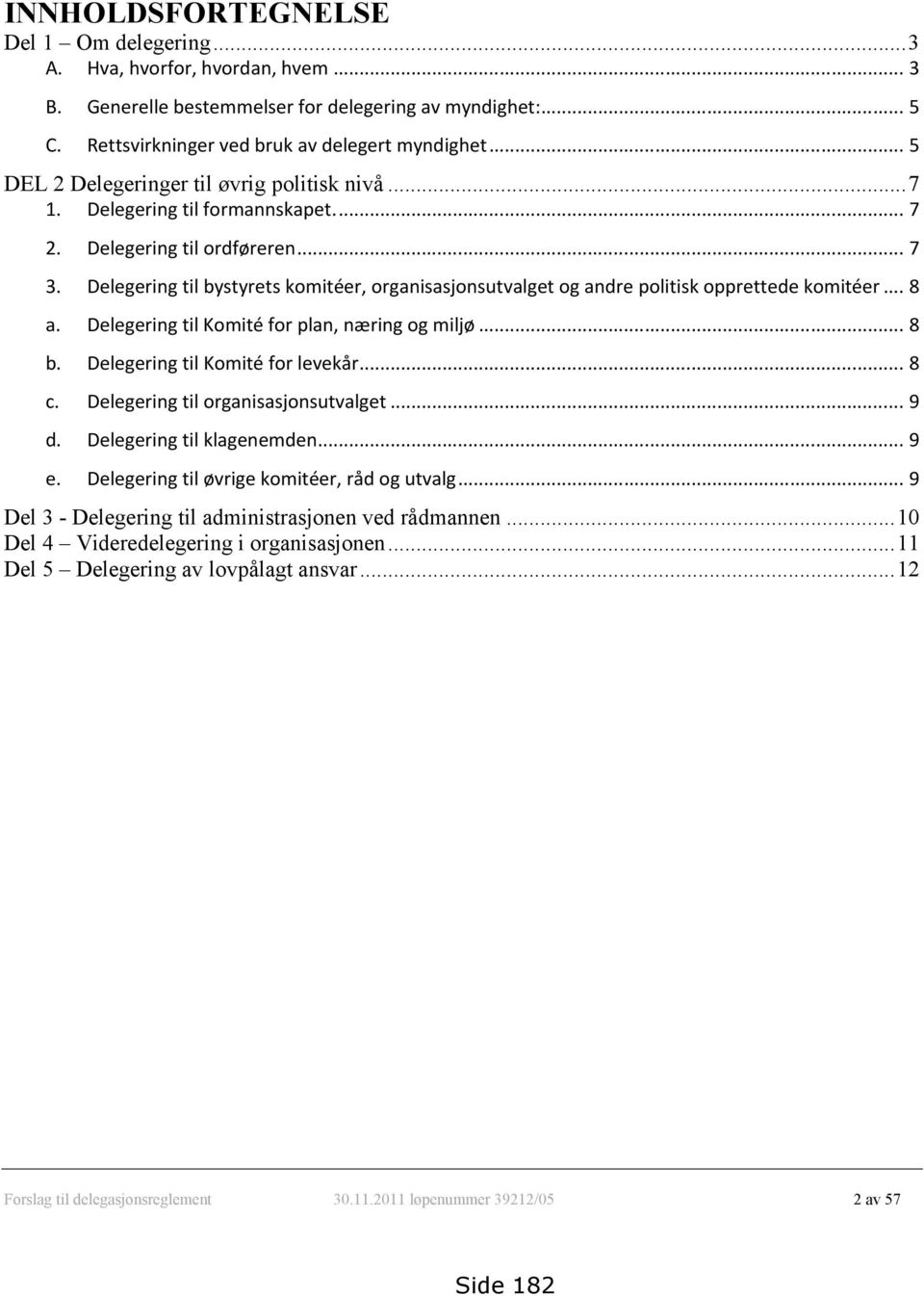 Delegering til bystyrets komitéer, organisasjonsutvalget og andre politisk opprettede komitéer... 8 a. Delegering til Komité for plan, næring og miljø... 8 b. Delegering til Komité for levekår... 8 c.