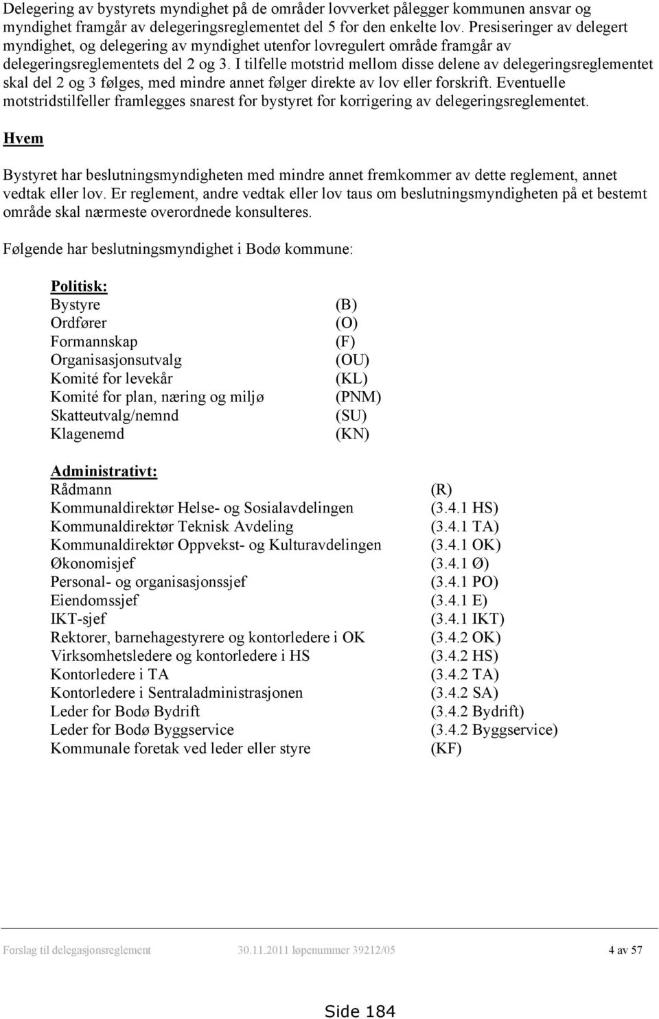 I tilfelle motstrid mellom disse delene av delegeringsreglementet skal del 2 og 3 følges, med mindre annet følger direkte av lov eller forskrift.