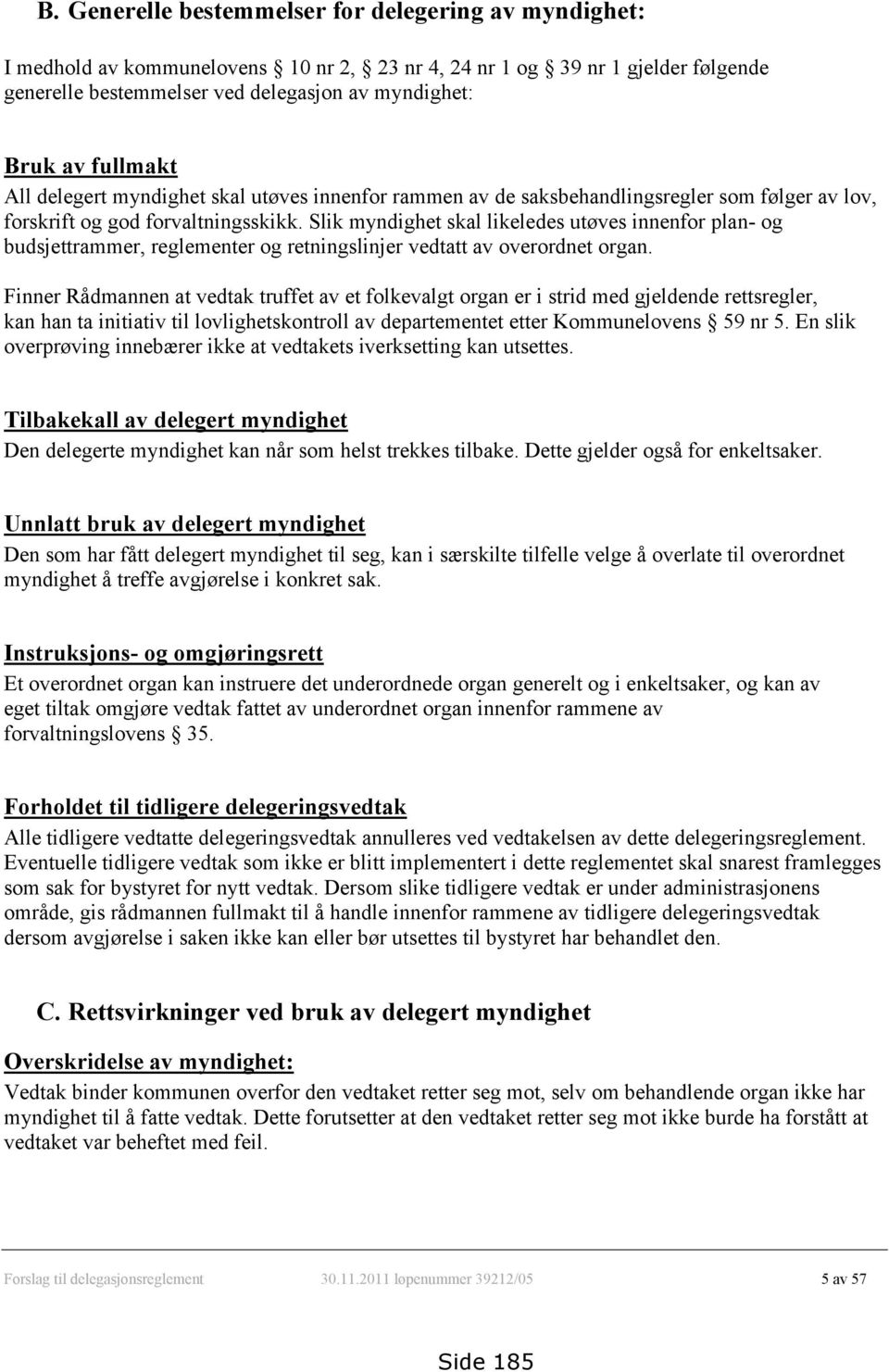 Slik myndighet skal likeledes utøves innenfor plan- og budsjettrammer, reglementer og retningslinjer vedtatt av overordnet organ.