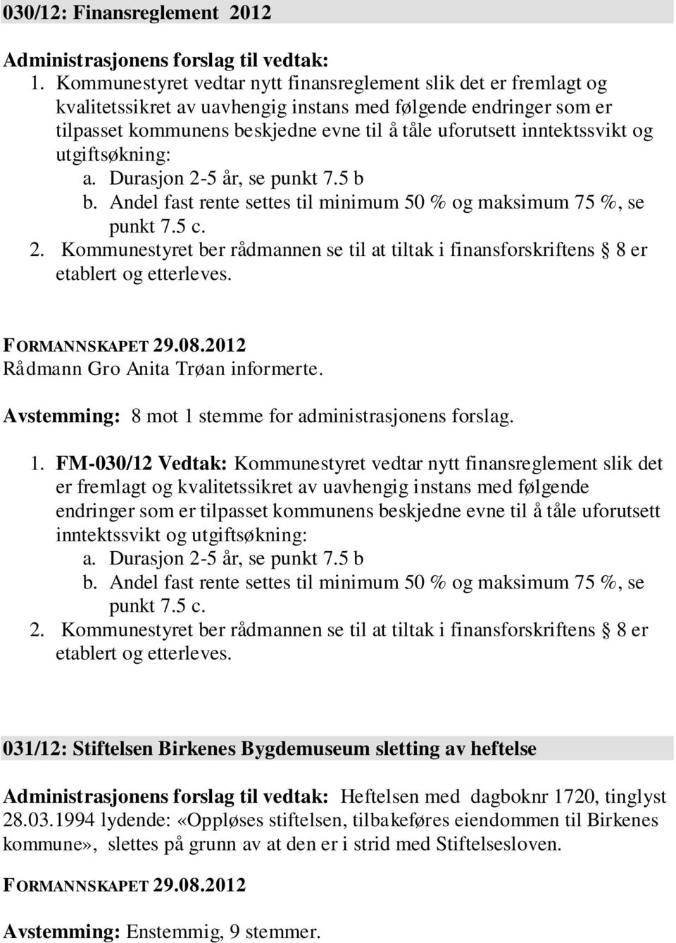 inntektssvikt og utgiftsøkning: a. Durasjon 2-5 år, se punkt 7.5 b b. Andel fast rente settes til minimum 50 % og maksimum 75 %, se punkt 7.5 c. 2. Kommunestyret ber rådmannen se til at tiltak i finansforskriftens 8 er etablert og etterleves.