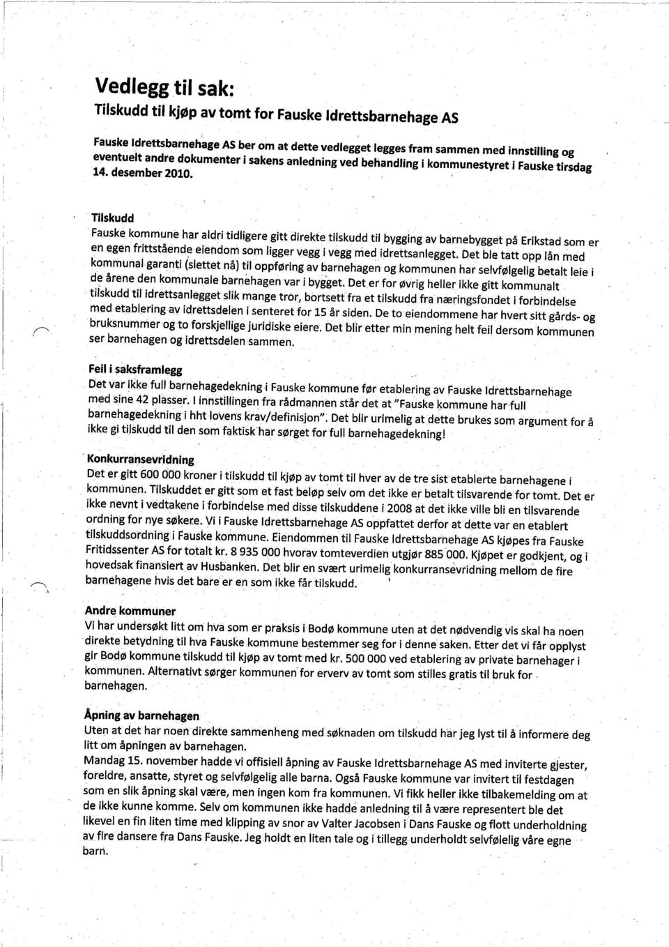 ' Tilskudd r Fauske kommune har aldri tidligere gitt direkte tilskudd til bygging av barnebygget på Erikstad som er en egen frittstående eiendom som ligger vegg i vegg med idrettsanlegget.