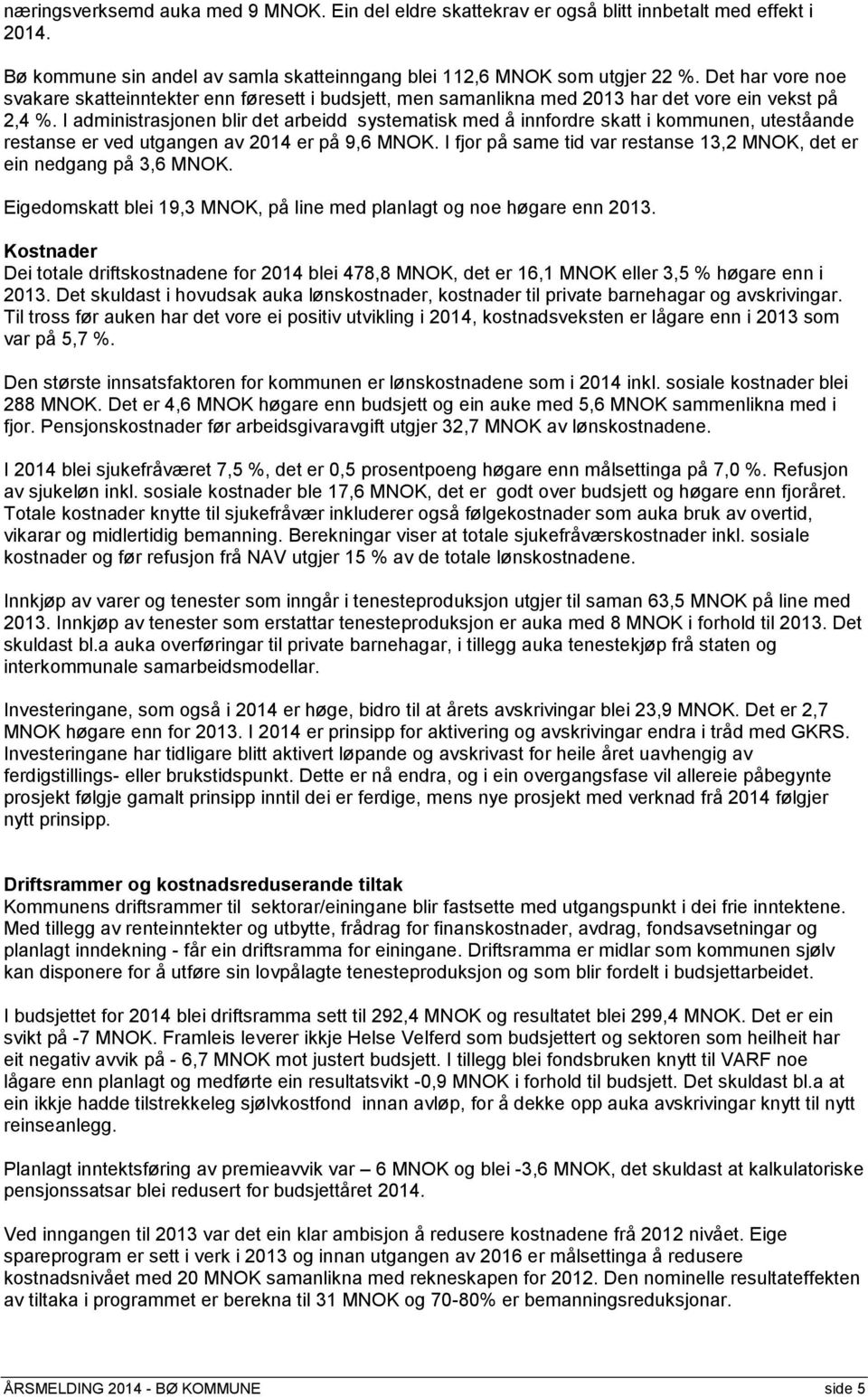 I administrasjonen blir det arbeidd systematisk med å innfordre skatt i kommunen, uteståande restanse er ved utgangen av 2014 er på 9,6 MNOK.