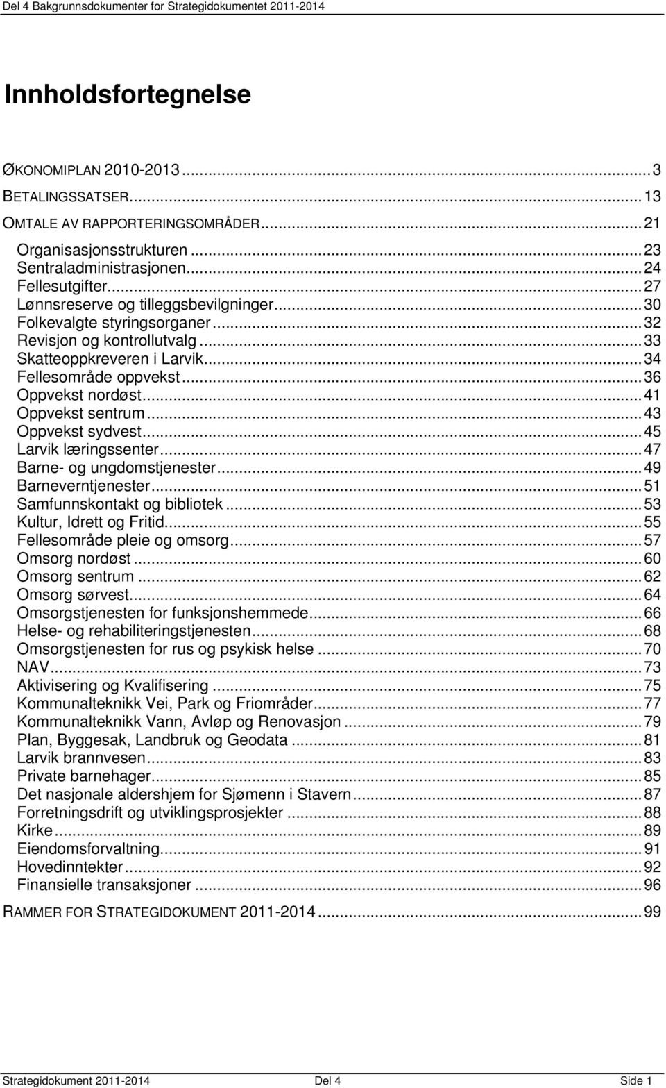 ..41 Oppvekst sentrum...43 Oppvekst sydvest...45 Larvik læringssenter...47 Barne- og ungdomstjenester...49 Barneverntjenester...51 Samfunnskontakt og bibliotek...53 Kultur, Idrett og Fritid.