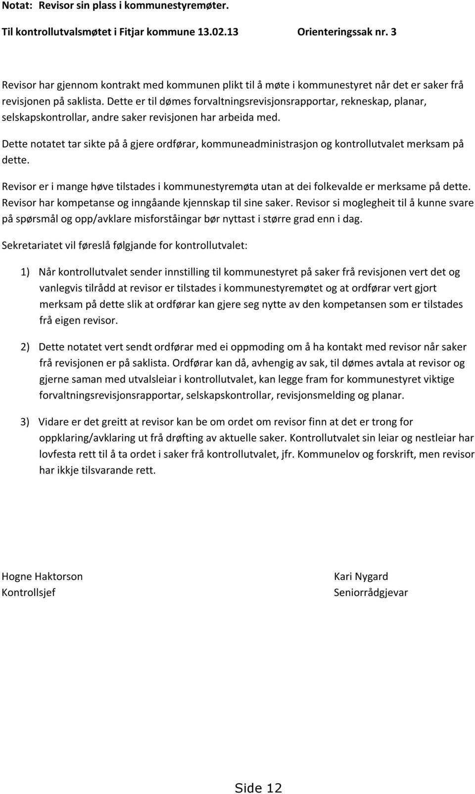 Dette er til dømes forvaltningsrevisjonsrapportar, rekneskap, planar, selskapskontrollar, andre saker revisjonen har arbeida med.