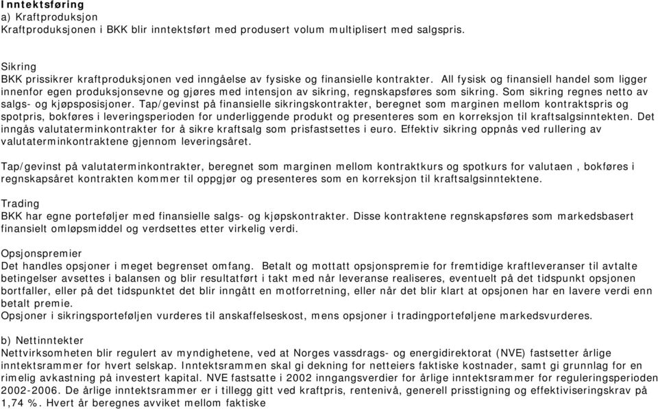 All fysisk og finansiell handel som ligger innenfor egen produksjonsevne og gjøres med intensjon av sikring, regnskapsføres som sikring. Som sikring regnes netto av salgs- og kjøpsposisjoner.