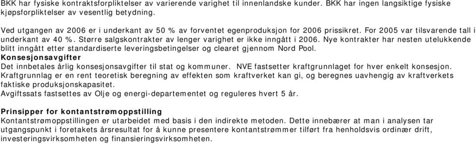 Større salgskontrakter av lenger varighet er ikke inngått i 2006. Nye kontrakter har nesten utelukkende blitt inngått etter standardiserte leveringsbetingelser og clearet gjennom Nord Pool.