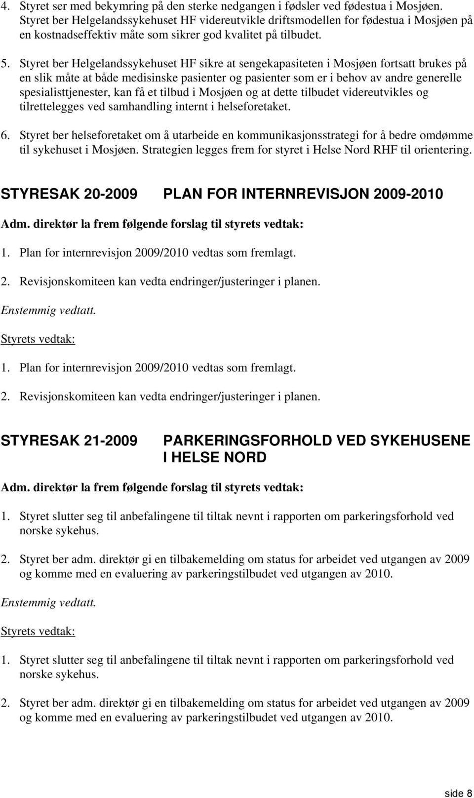 Styret ber Helgelandssykehuset HF sikre at sengekapasiteten i Mosjøen fortsatt brukes på en slik måte at både medisinske pasienter og pasienter som er i behov av andre generelle spesialisttjenester,