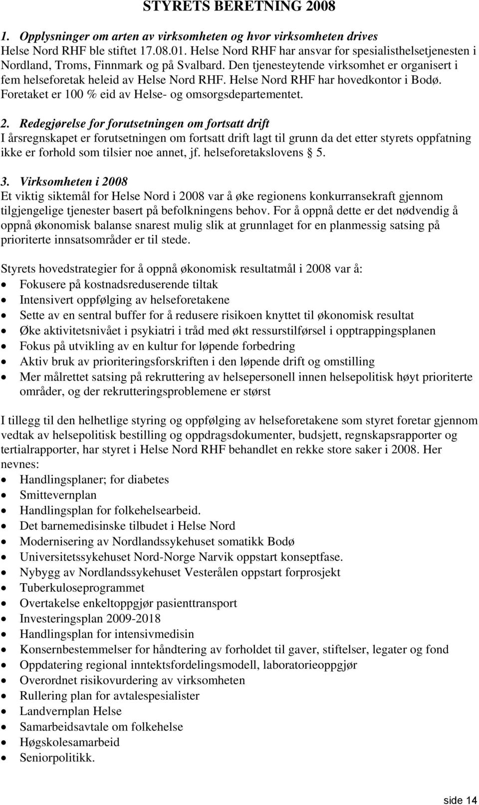 Helse Nord RHF har hovedkontor i Bodø. Foretaket er 100 % eid av Helse- og omsorgsdepartementet. 2.