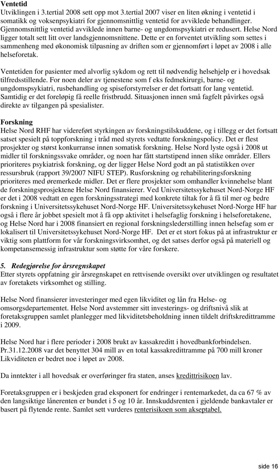 Dette er en forventet utvikling som settes i sammenheng med økonomisk tilpasning av driften som er gjennomført i løpet av 2008 i alle helseforetak.