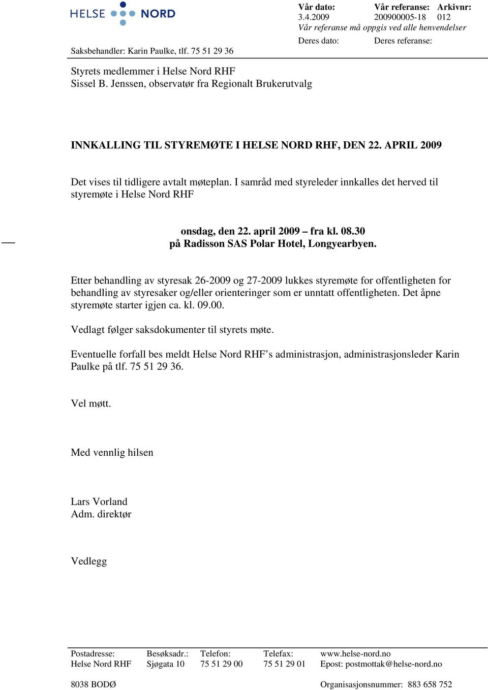 Jenssen, observatør fra Regionalt Brukerutvalg INNKALLING TIL STYREMØTE I HELSE NORD RHF, DEN 22. APRIL 2009 Det vises til tidligere avtalt møteplan.