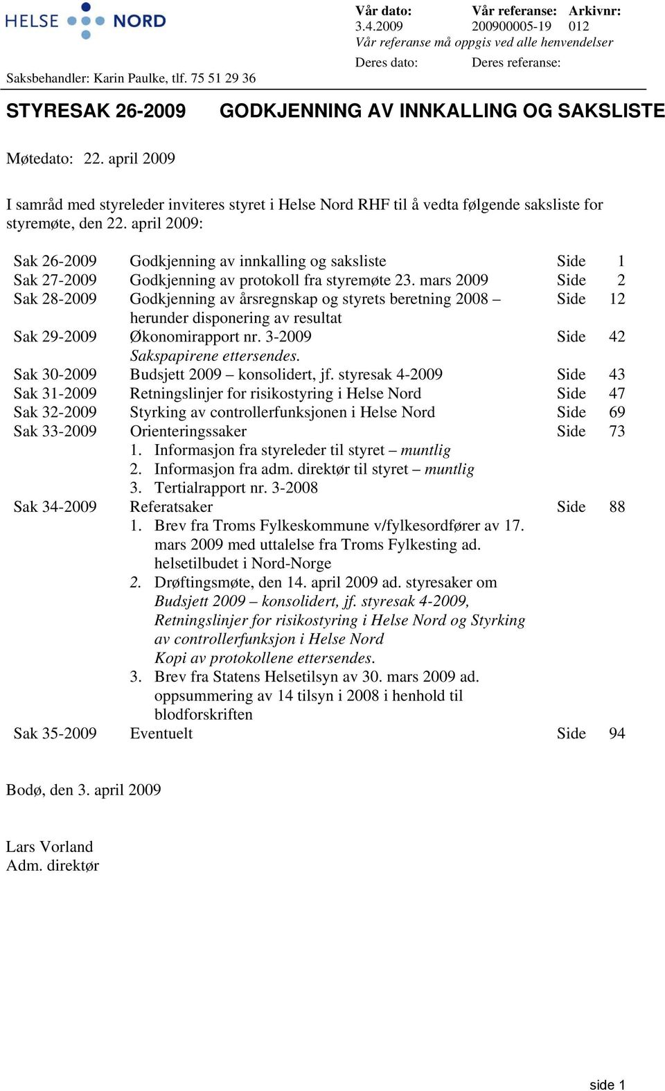 april 2009 I samråd med styreleder inviteres styret i Helse Nord RHF til å vedta følgende saksliste for styremøte, den 22.