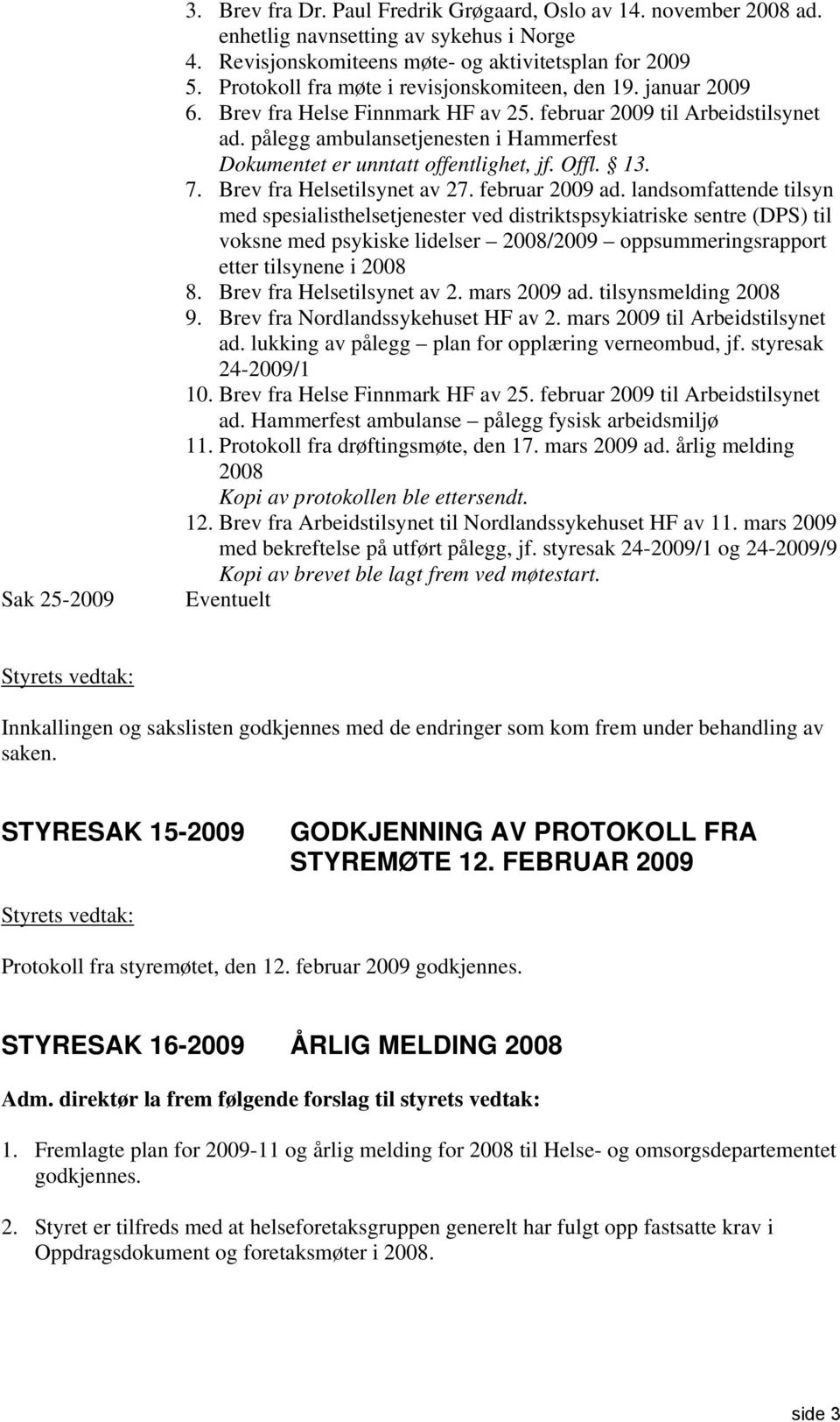 pålegg ambulansetjenesten i Hammerfest Dokumentet er unntatt offentlighet, jf. Offl. 13. 7. Brev fra Helsetilsynet av 27. februar 2009 ad.