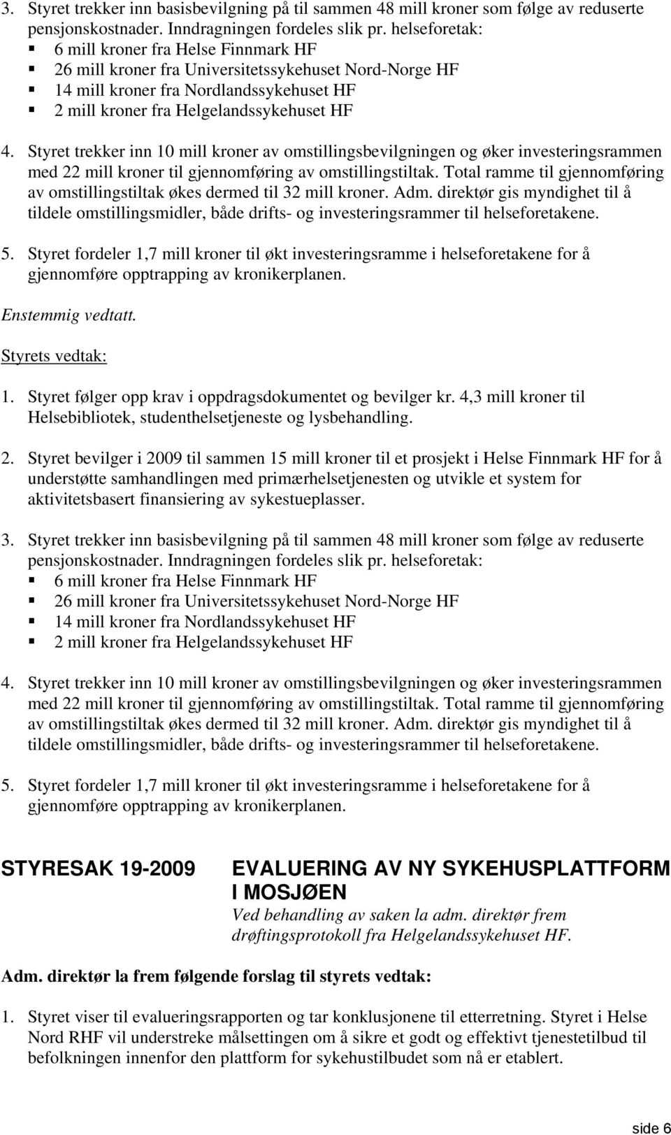 Styret trekker inn 10 mill kroner av omstillingsbevilgningen og øker investeringsrammen med 22 mill kroner til gjennomføring av omstillingstiltak.