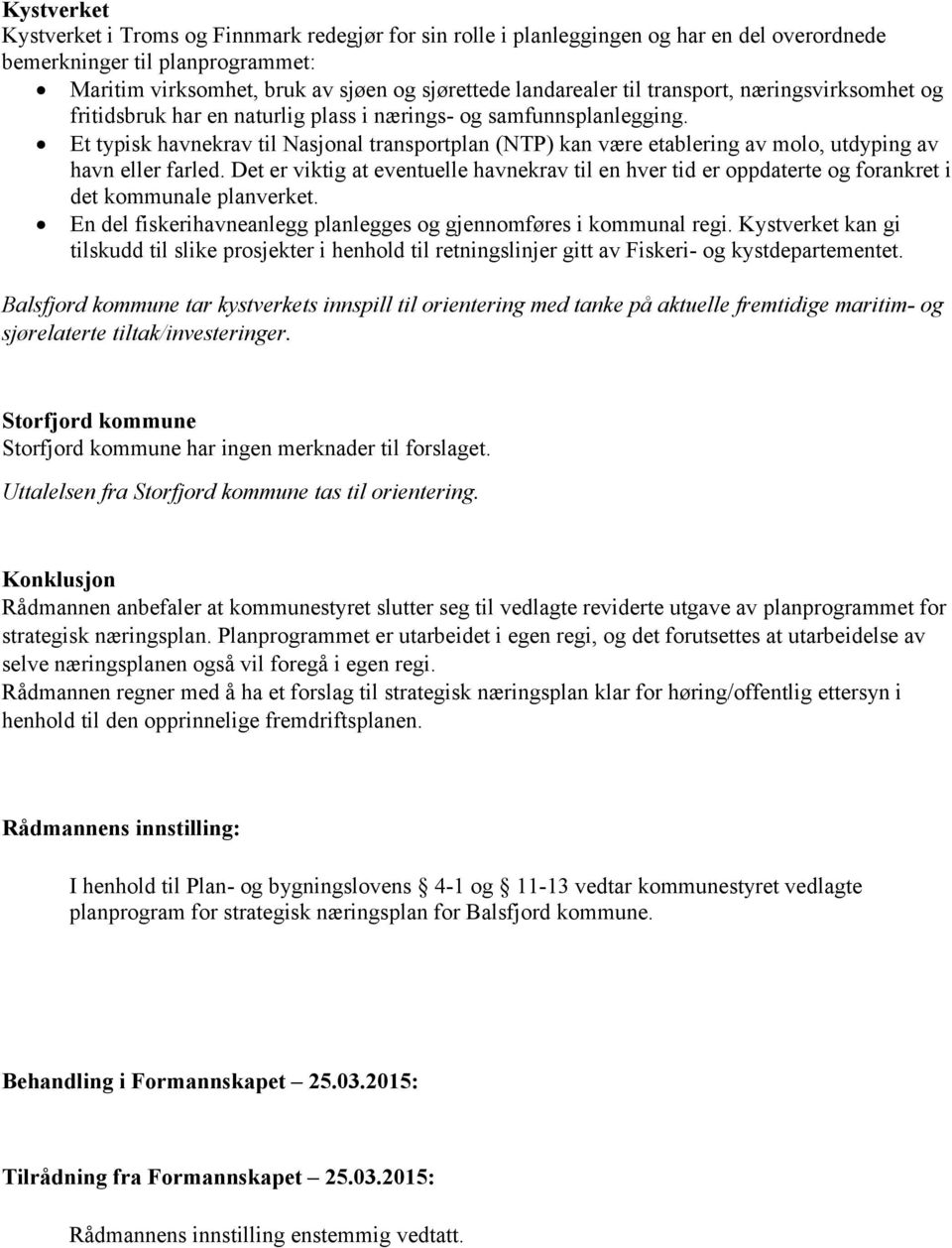 Et typisk havnekrav til Nasjonal transportplan (NTP) kan være etablering av molo, utdyping av havn eller farled.