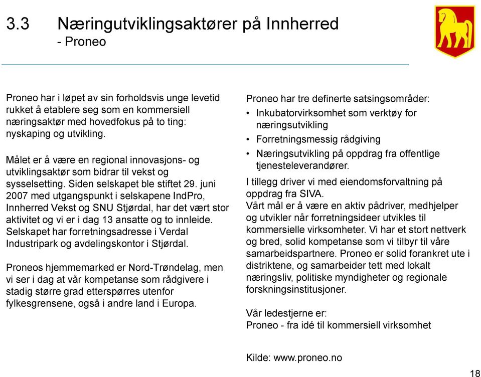 juni 2007 med utgangspunkt i selskapene IndPro, Innherred Vekst og SNU Stjørdal, har det vært stor aktivitet og vi er i dag 13 ansatte og to innleide.