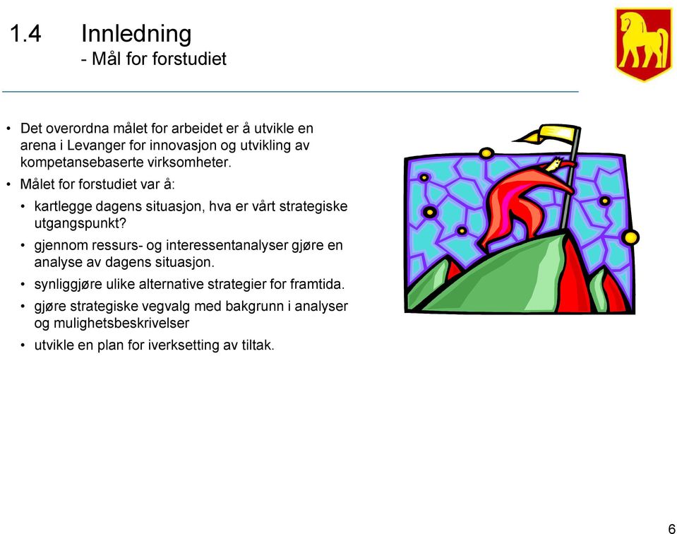 Målet for forstudiet var å: kartlegge dagens situasjon, hva er vårt strategiske utgangspunkt?