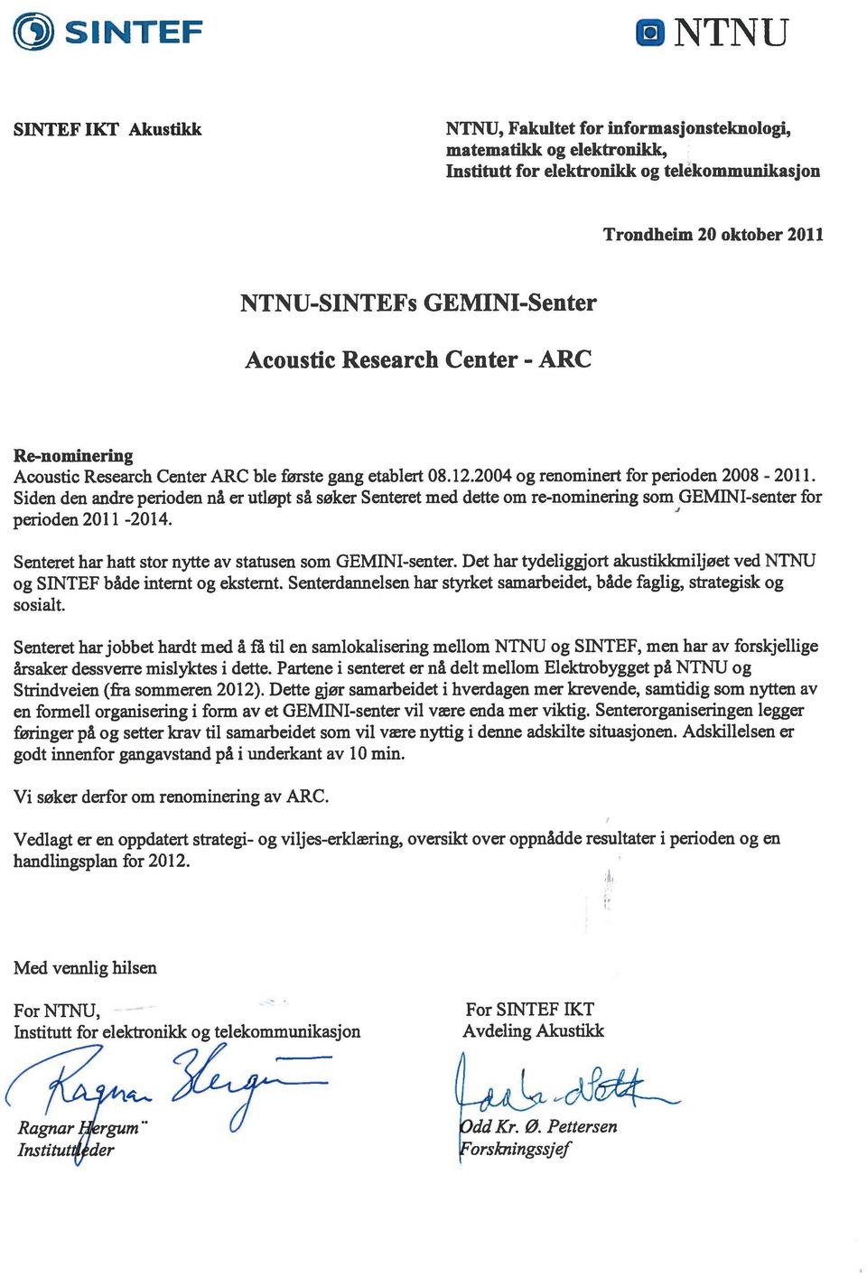 Siden den andre perioden nâ er utløpt sâ søker Senteret med dette om re-nominering som GEM1NI-senter for perioden 2011-2014. Senteret har hatt stor nytte av statusen som GEMINI-senter.