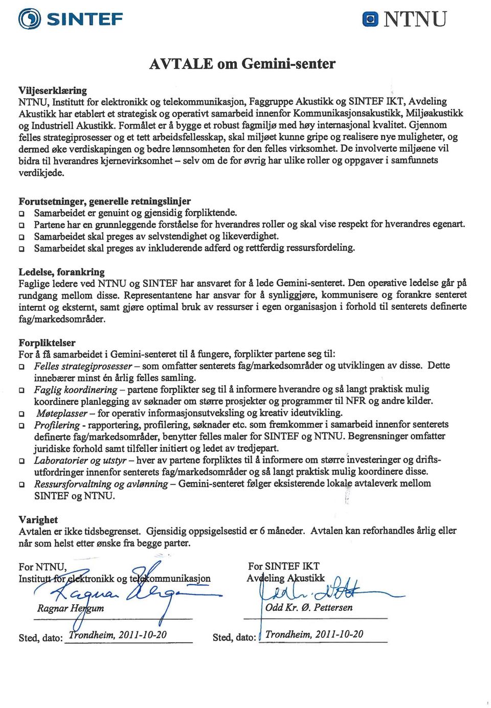 Gjennom felles strategiprosesser og et tett arbeidsfellesskap, skal miljøet kunne gripe og realisere nye muligheter, og dermed øke verdiskapingen og bedre lønnsomheten for den felles virksomhet.