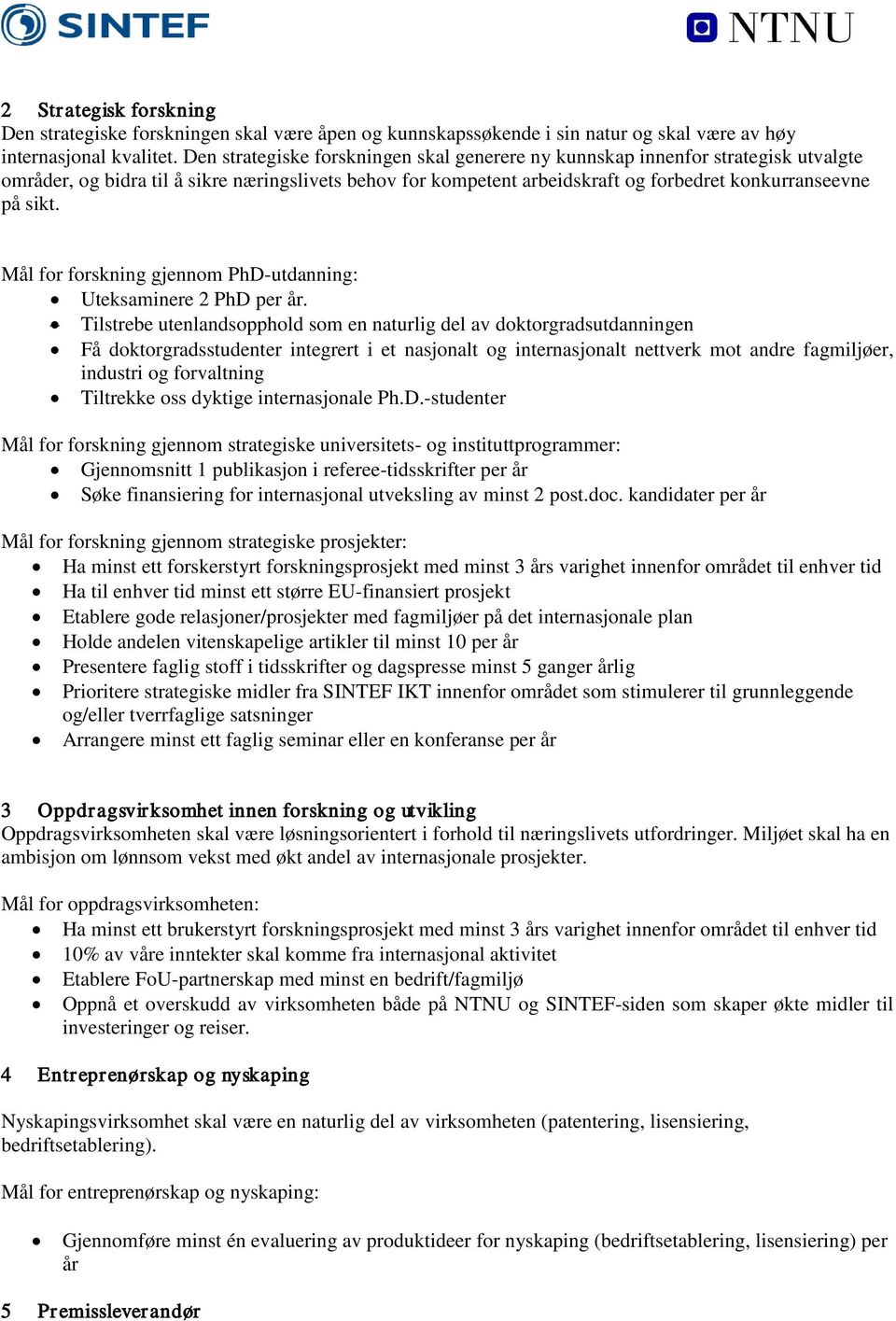 Mål for forskning gjennom PhD-utdanning: Uteksaminere 2 PhD per år.