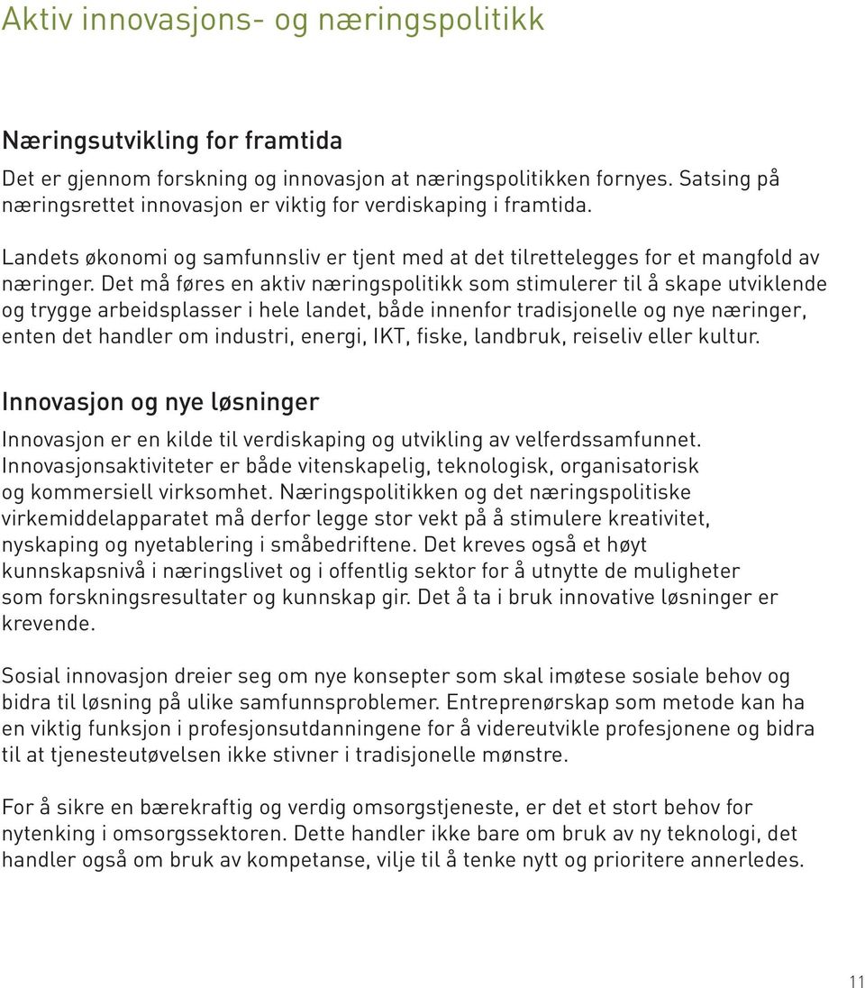 Det må føres en aktiv næringspolitikk som stimulerer til å skape utviklende og trygge arbeidsplasser i hele landet, både innenfor tradisjonelle og nye næringer, enten det handler om industri, energi,